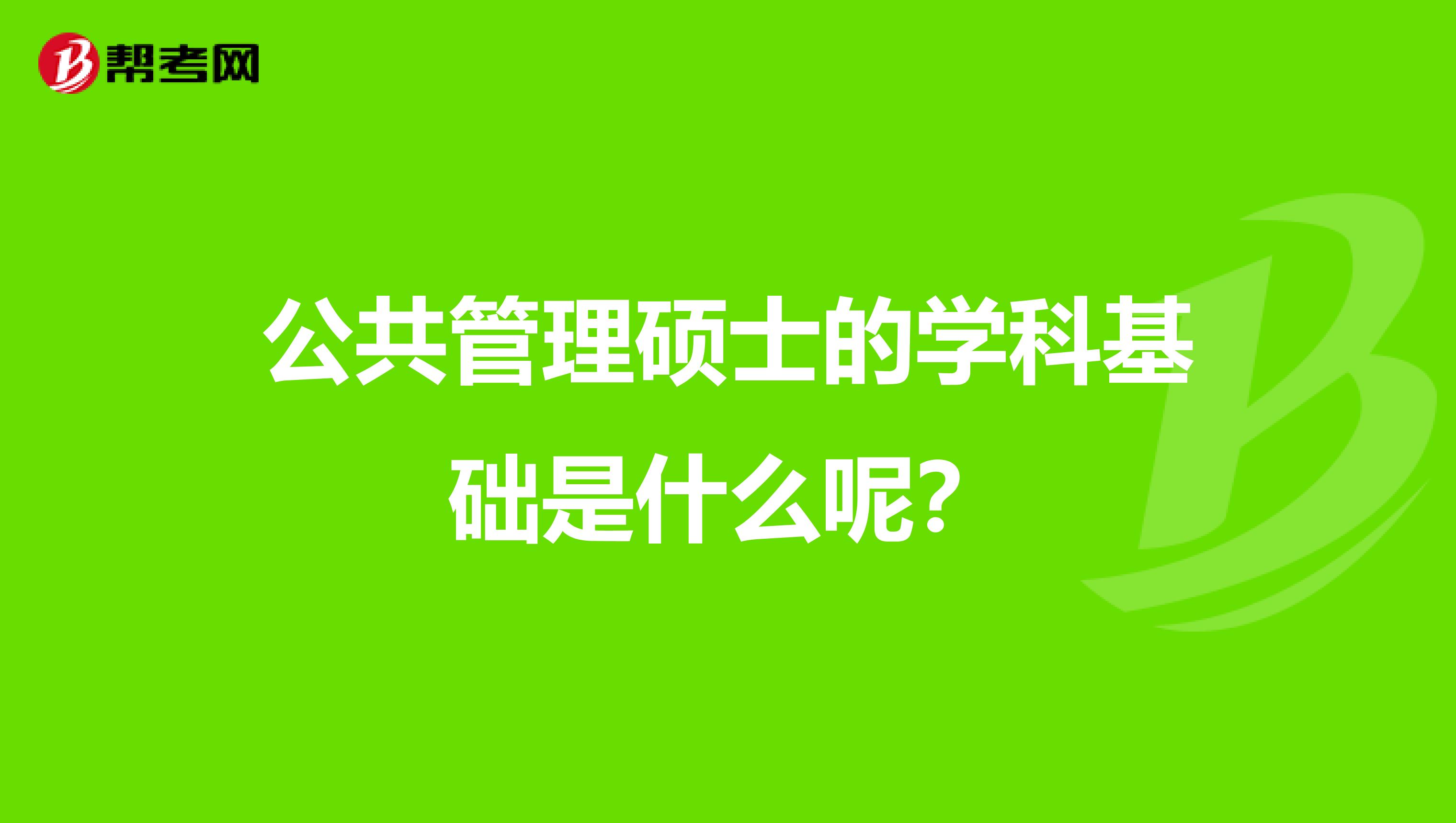 公共管理硕士的学科基础是什么呢？