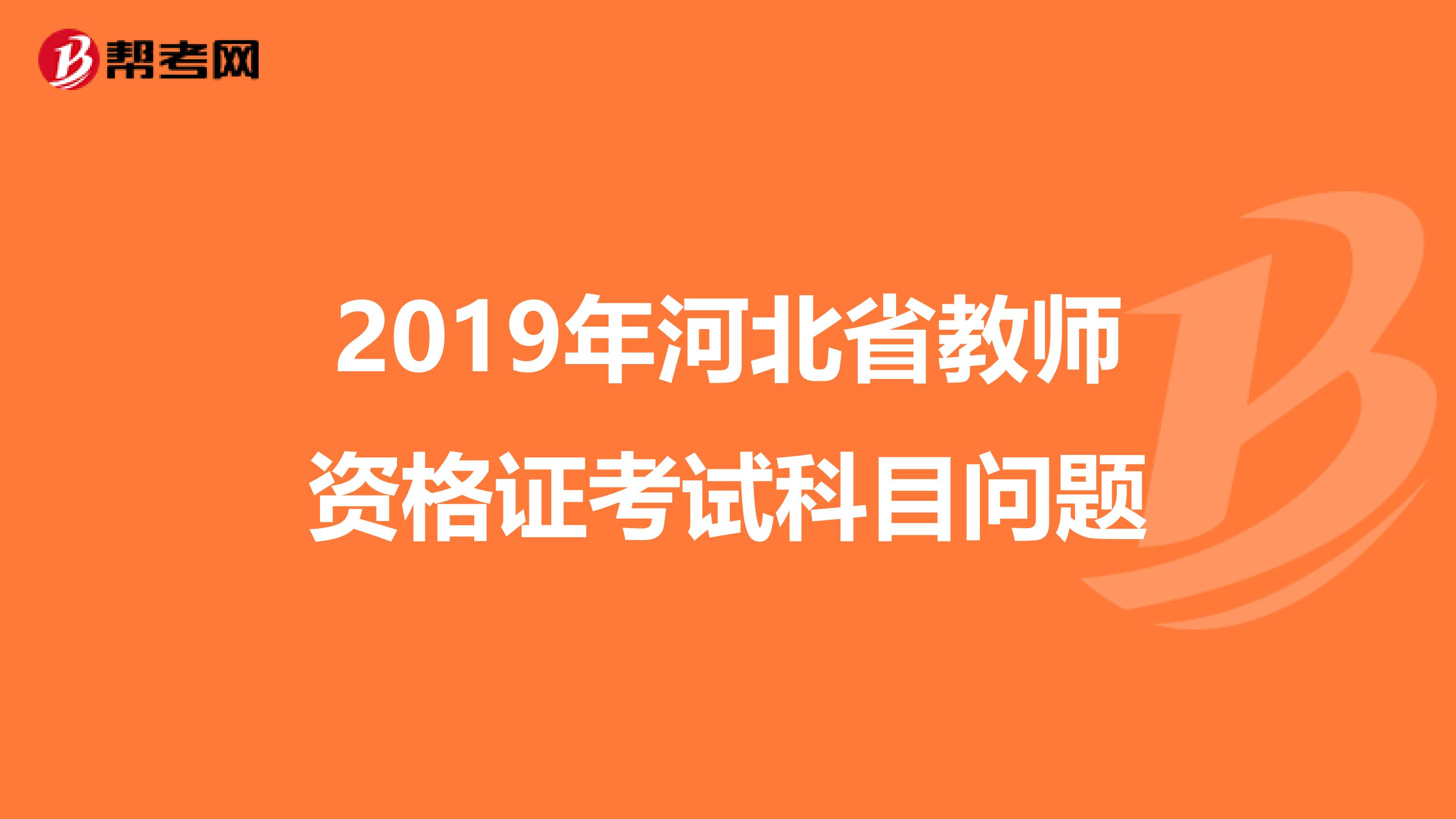 2019年河北省教师资格证考试科目问题