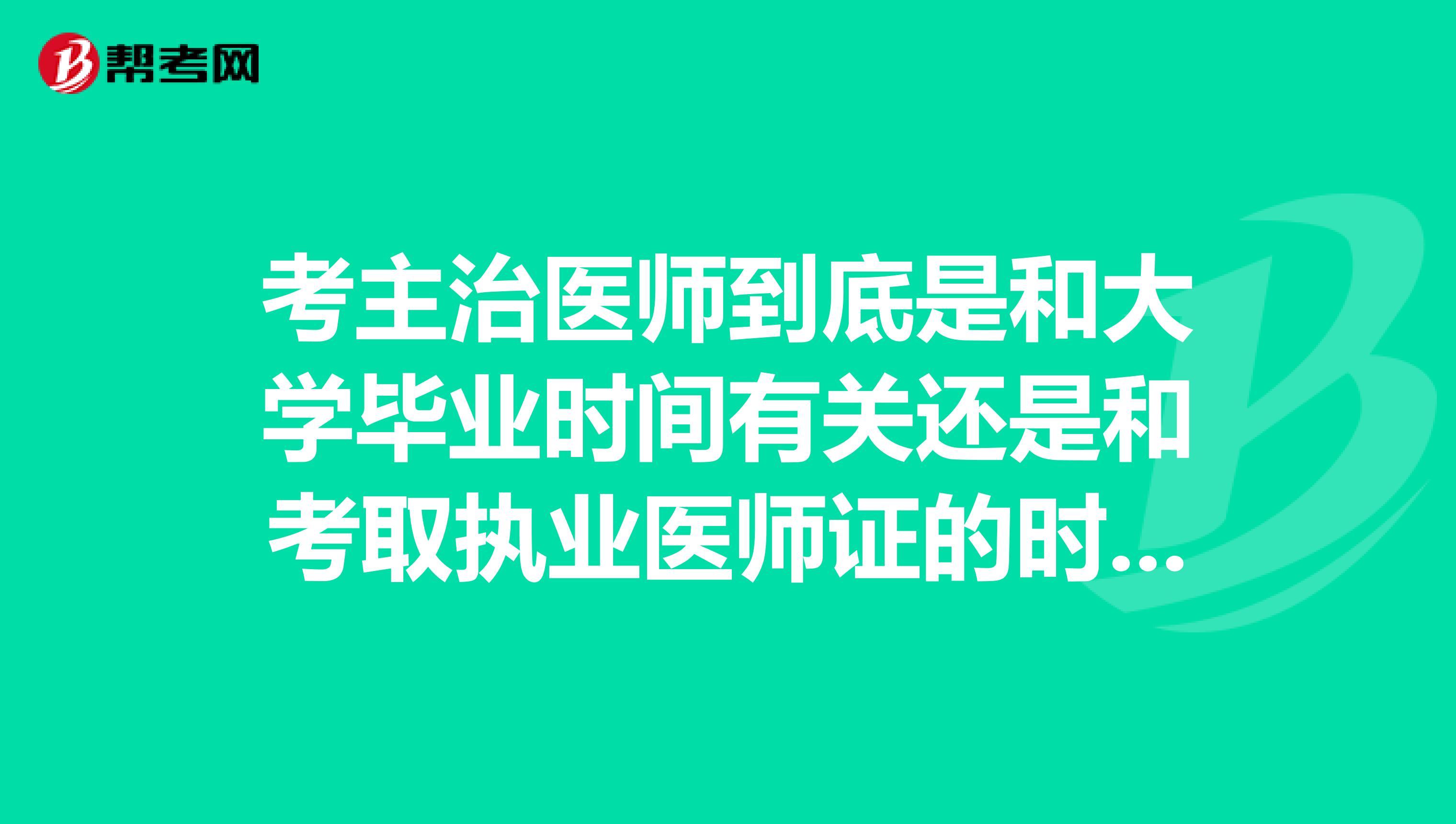 考主治医师到底是和大学毕业时间有关还是和考取执业医师证的时间有关?