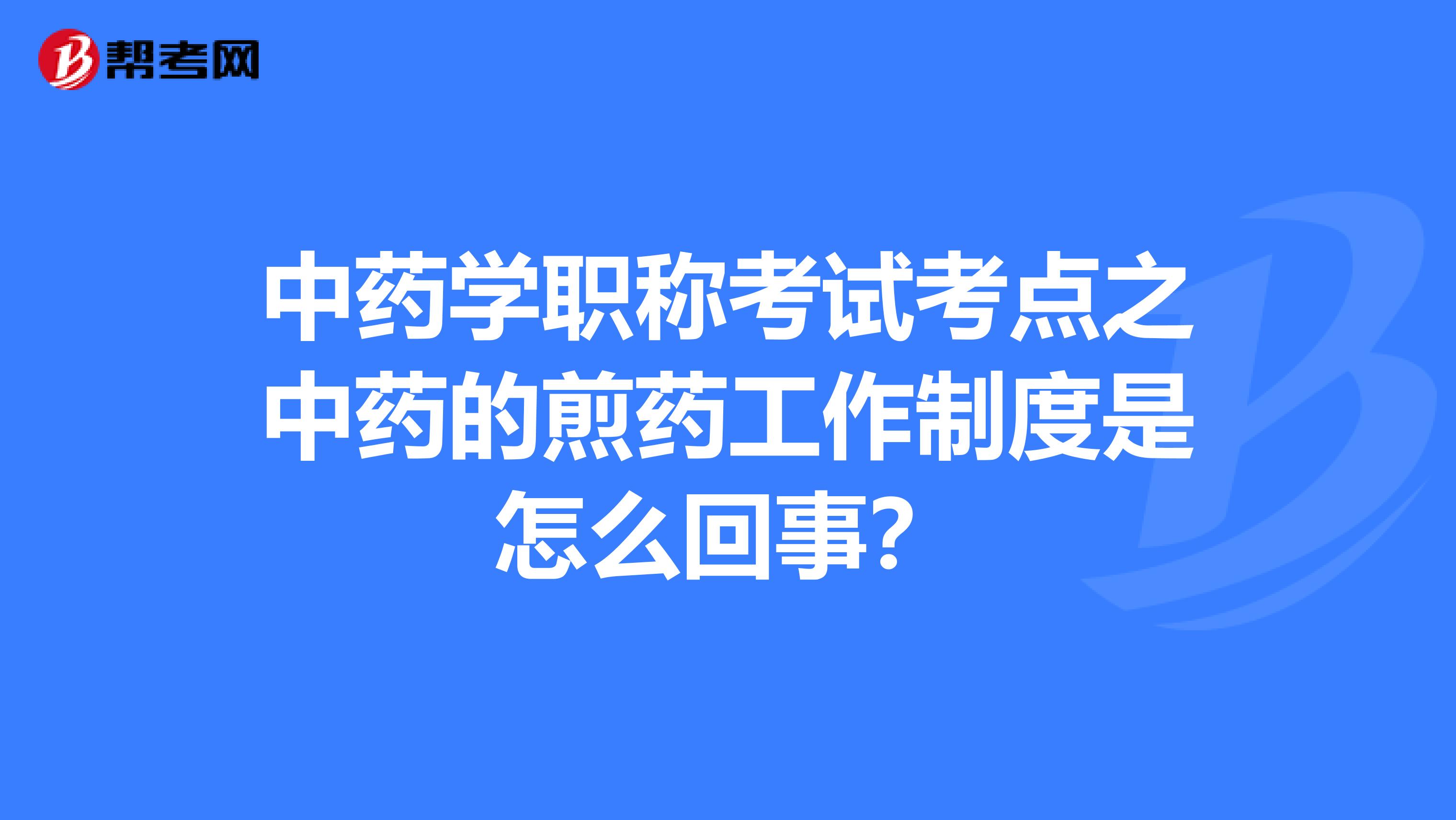 中药学职称考试考点之中药的煎药工作制度是怎么回事？