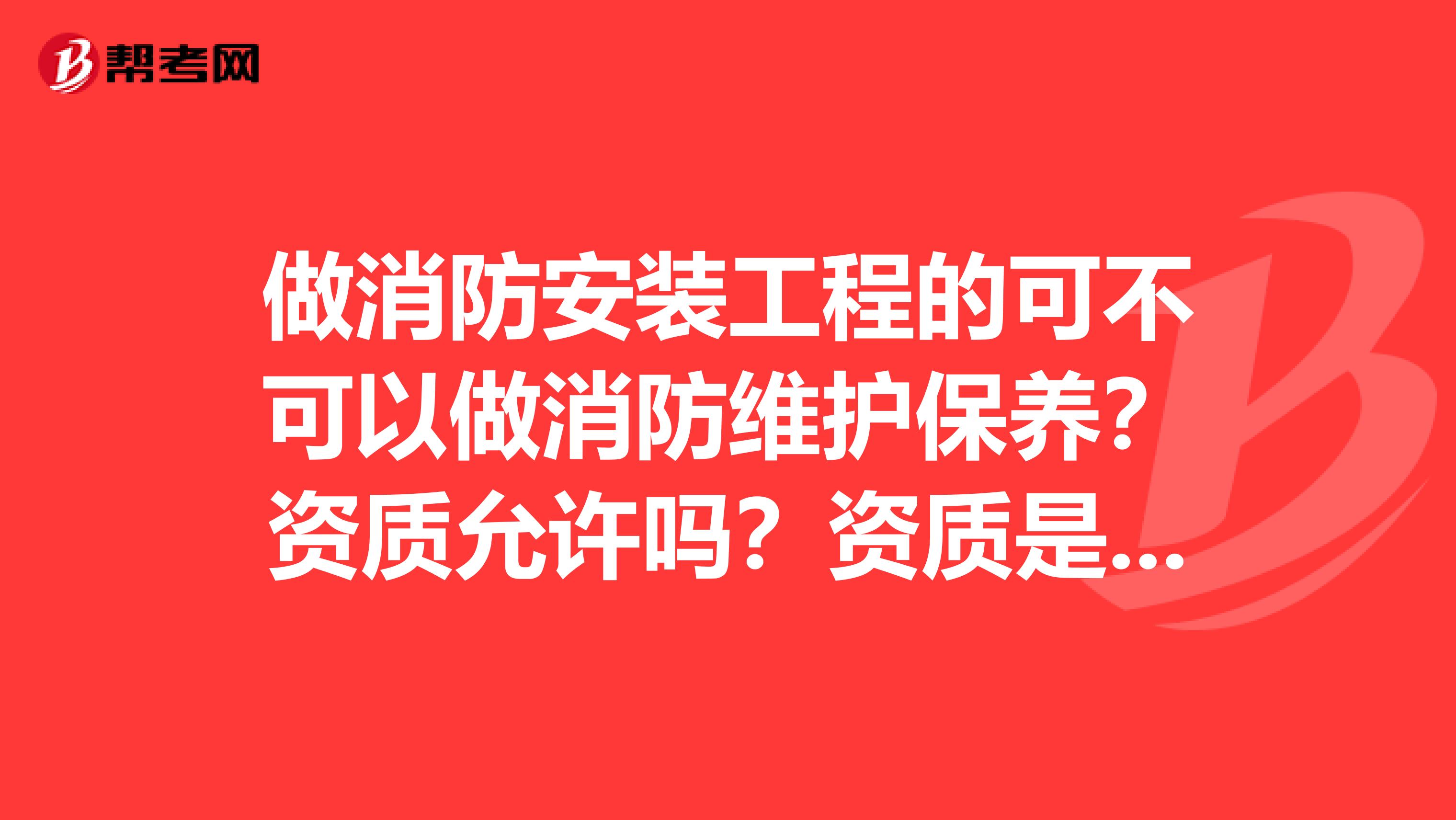 做消防安装工程的可不可以做消防维护保养?资质允许吗?资质是消防设施工程专业承包贰级