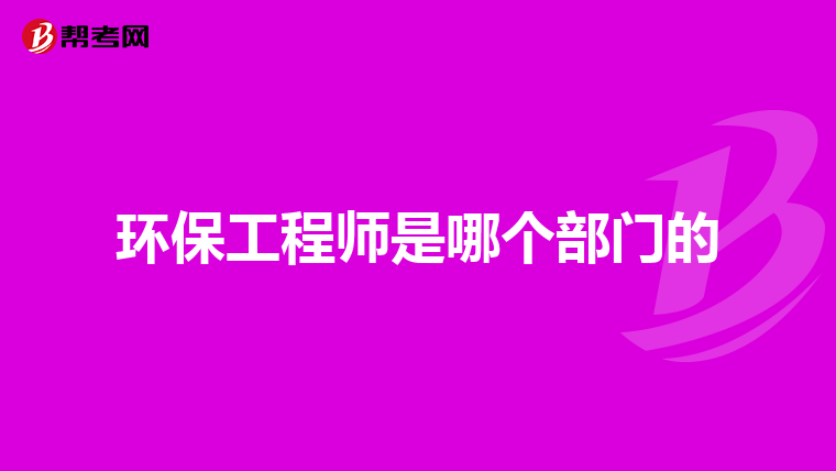 环保工程师是哪个部门的