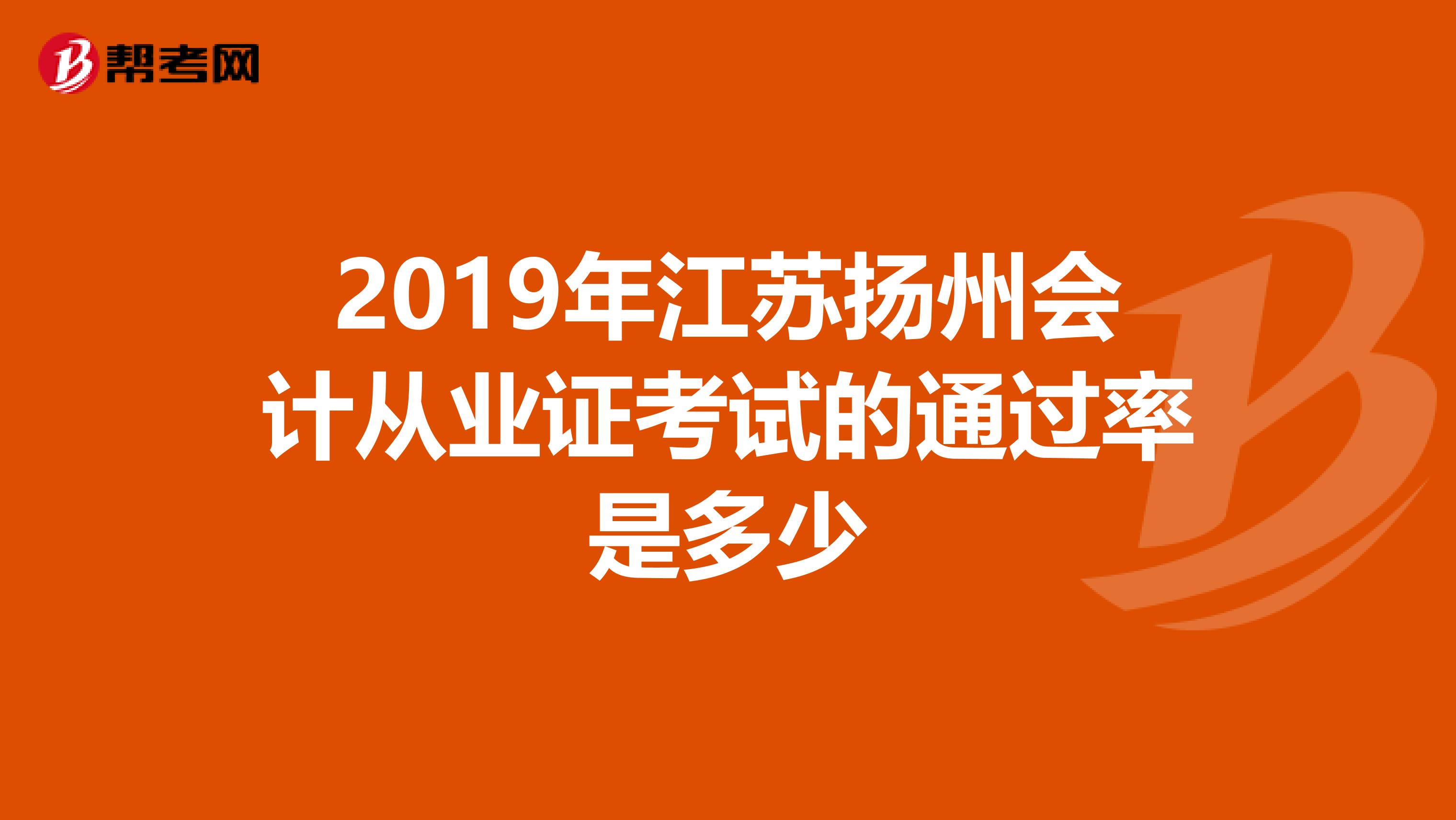 2019年江苏扬州会计从业证考试的通过率是多少