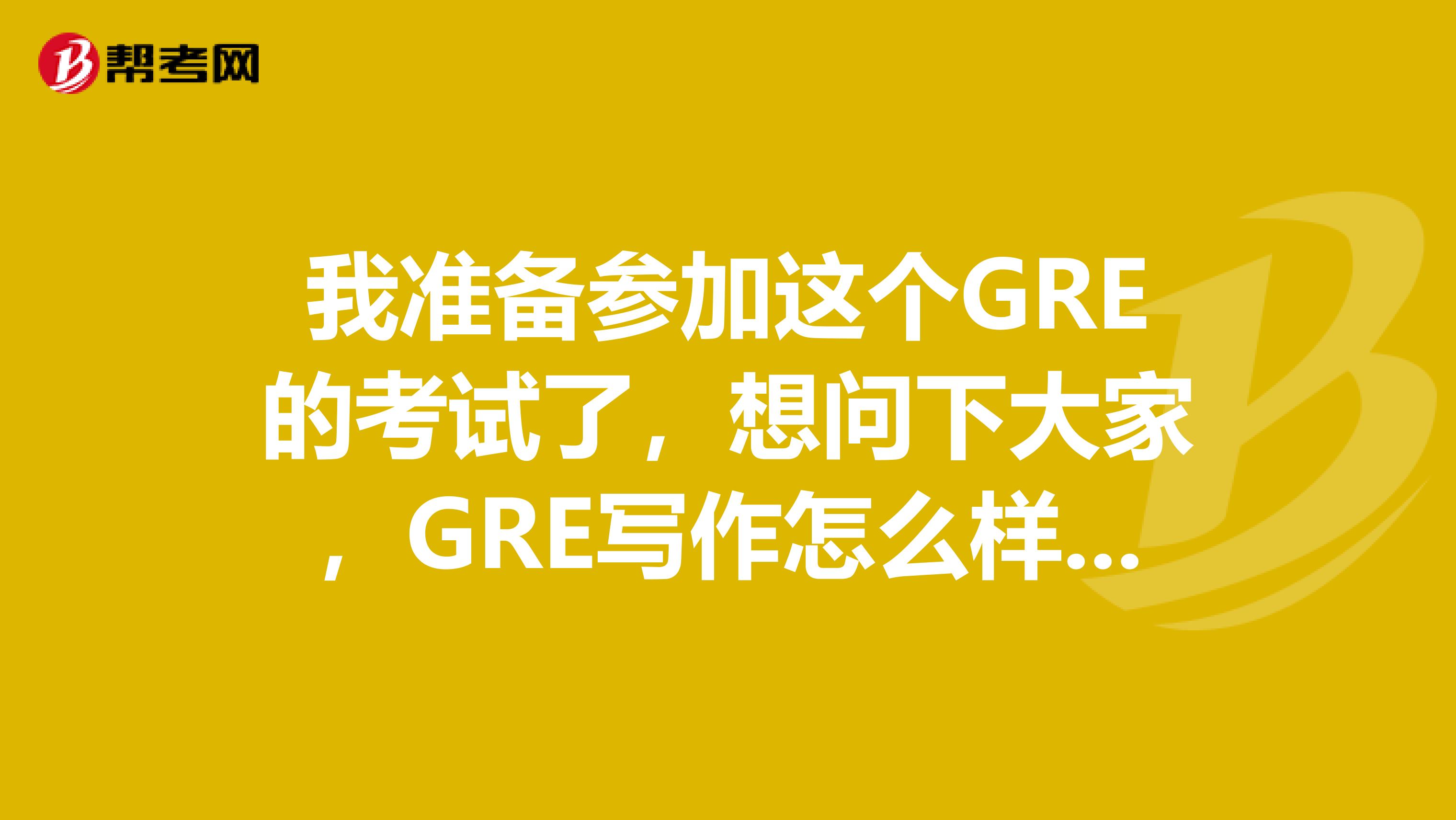 我准备参加这个GRE的考试了，想问下大家，GRE写作怎么样才可以拿高分呀？