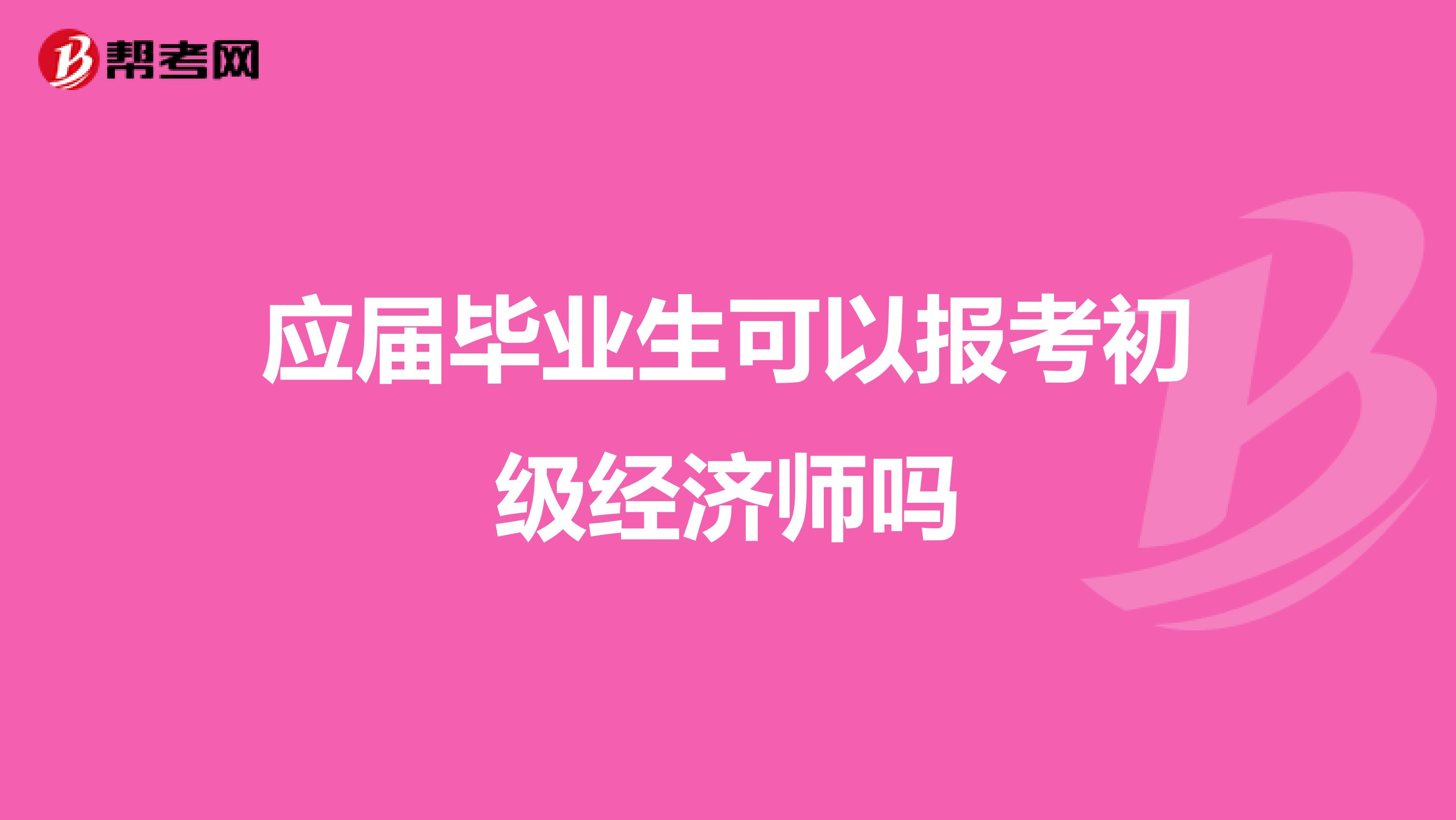 应届毕业生可以报考初级经济师吗