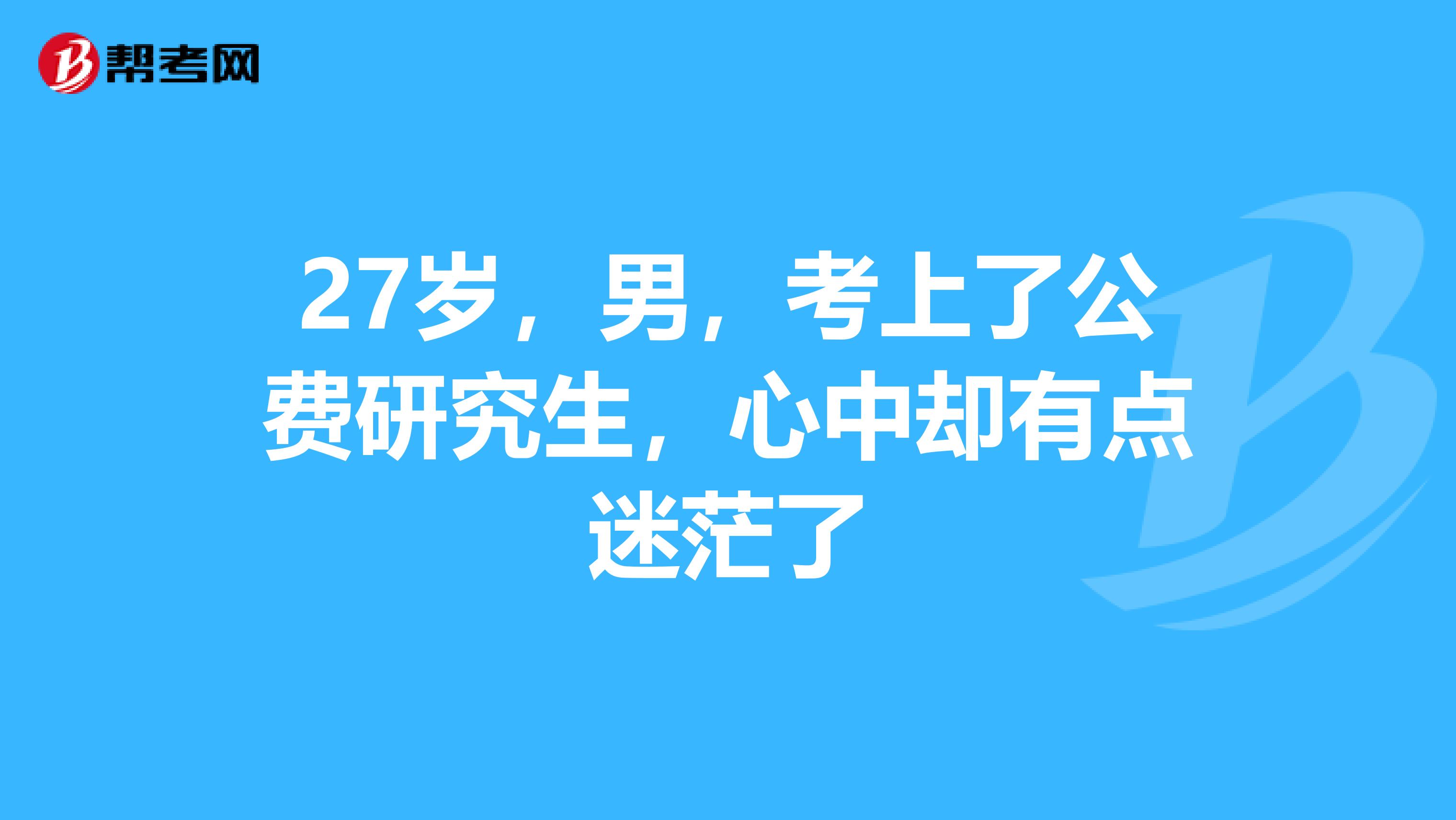 27岁，男，考上了公费研究生，心中却有点迷茫了