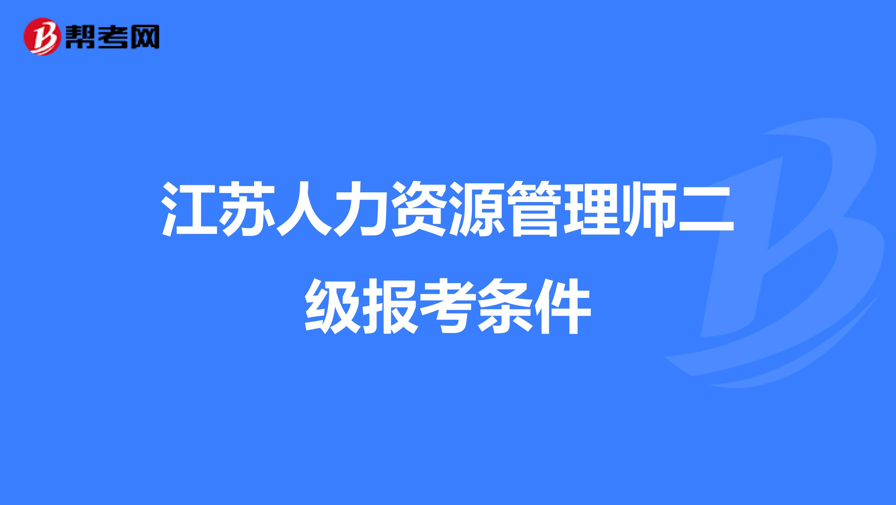 江苏人力资源管理师二级报考条件