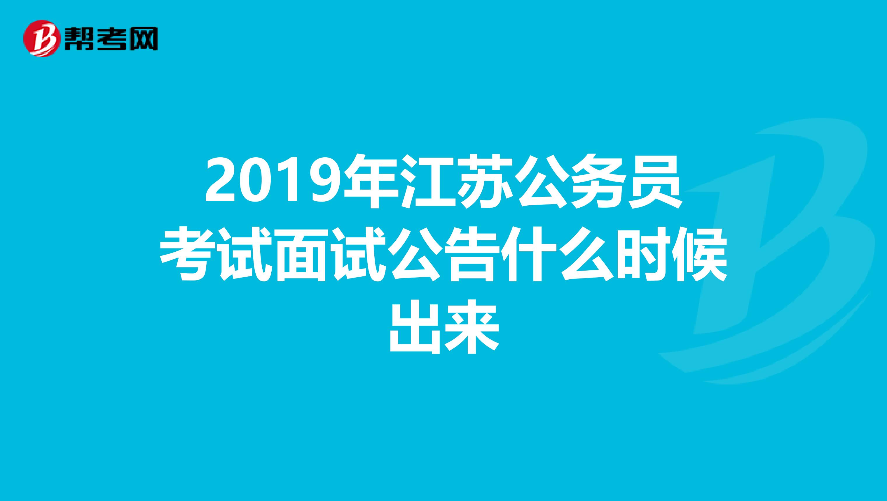2019年江苏公务员考试面试公告什么时候出来