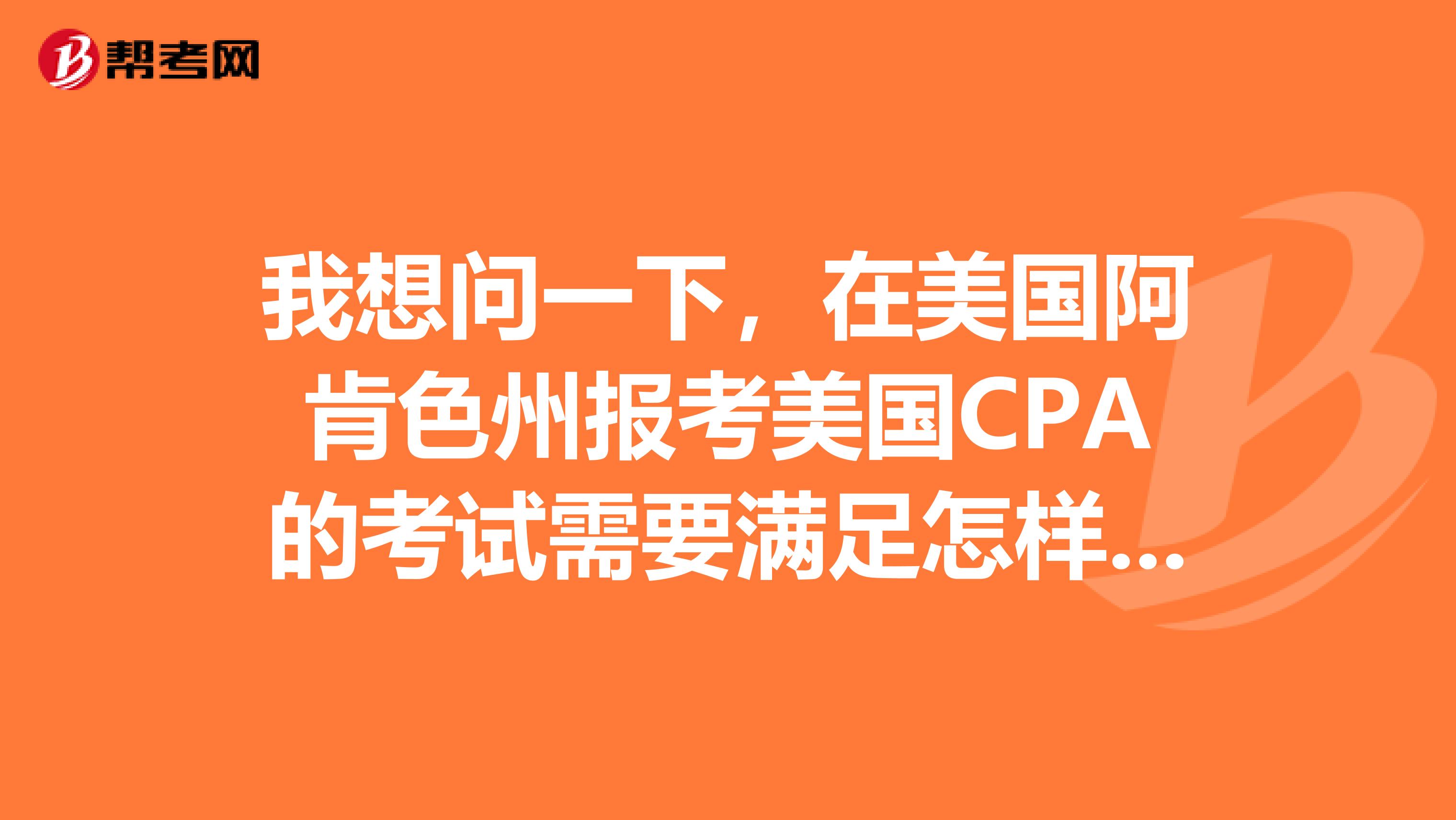 我想问一下，在美国阿肯色州报考美国CPA的考试需要满足怎样的条件呢？