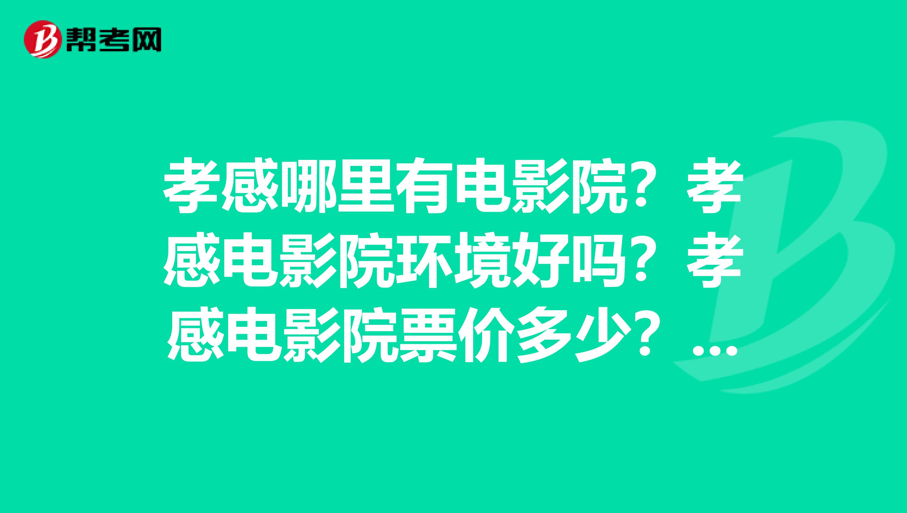 孝感哪里有电影院？孝感电影院环境好吗？孝感电影院票价多少？孝感电影院是几星级啊？