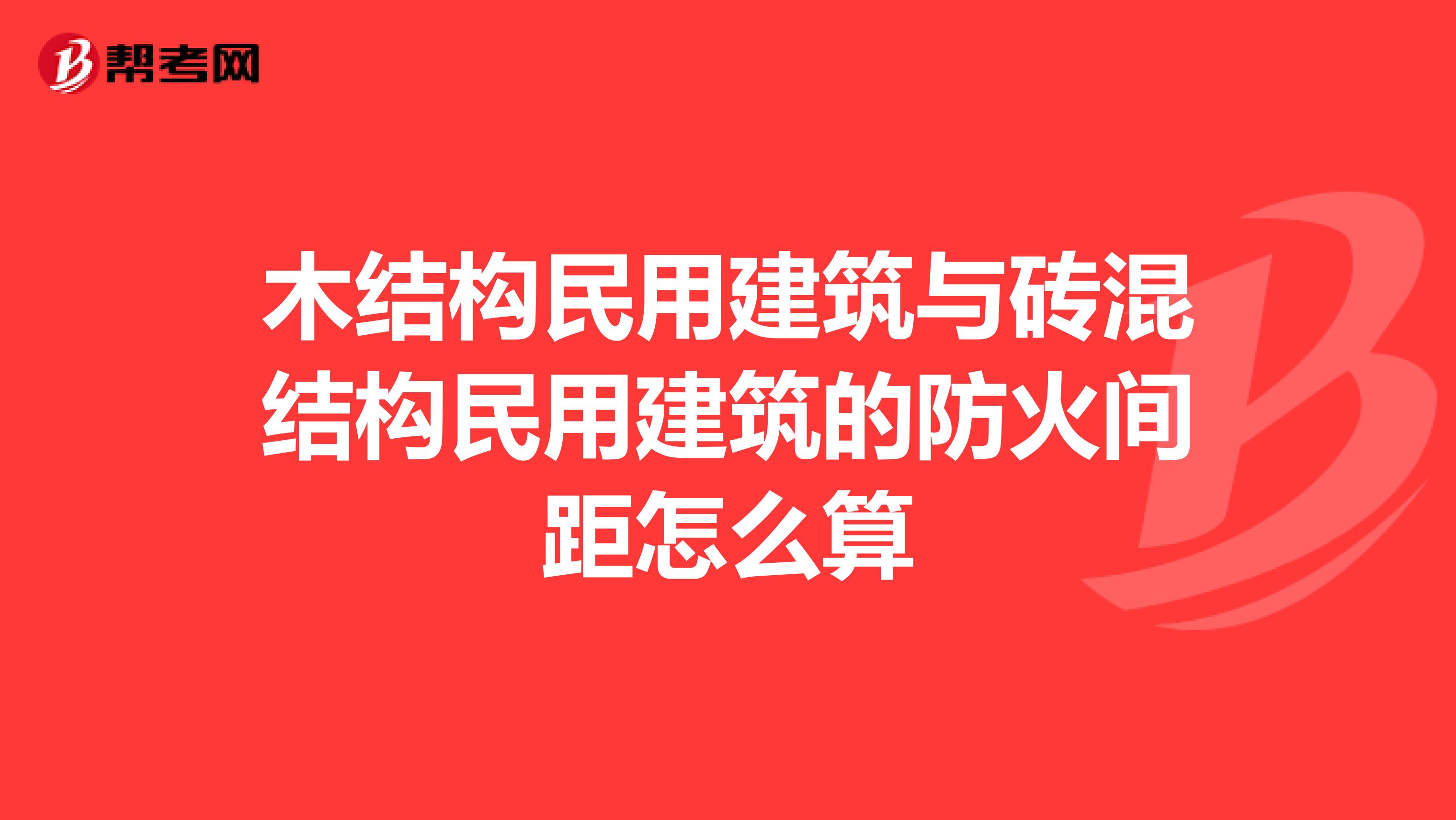 木结构民用建筑与砖混结构民用建筑的防火间距怎么算