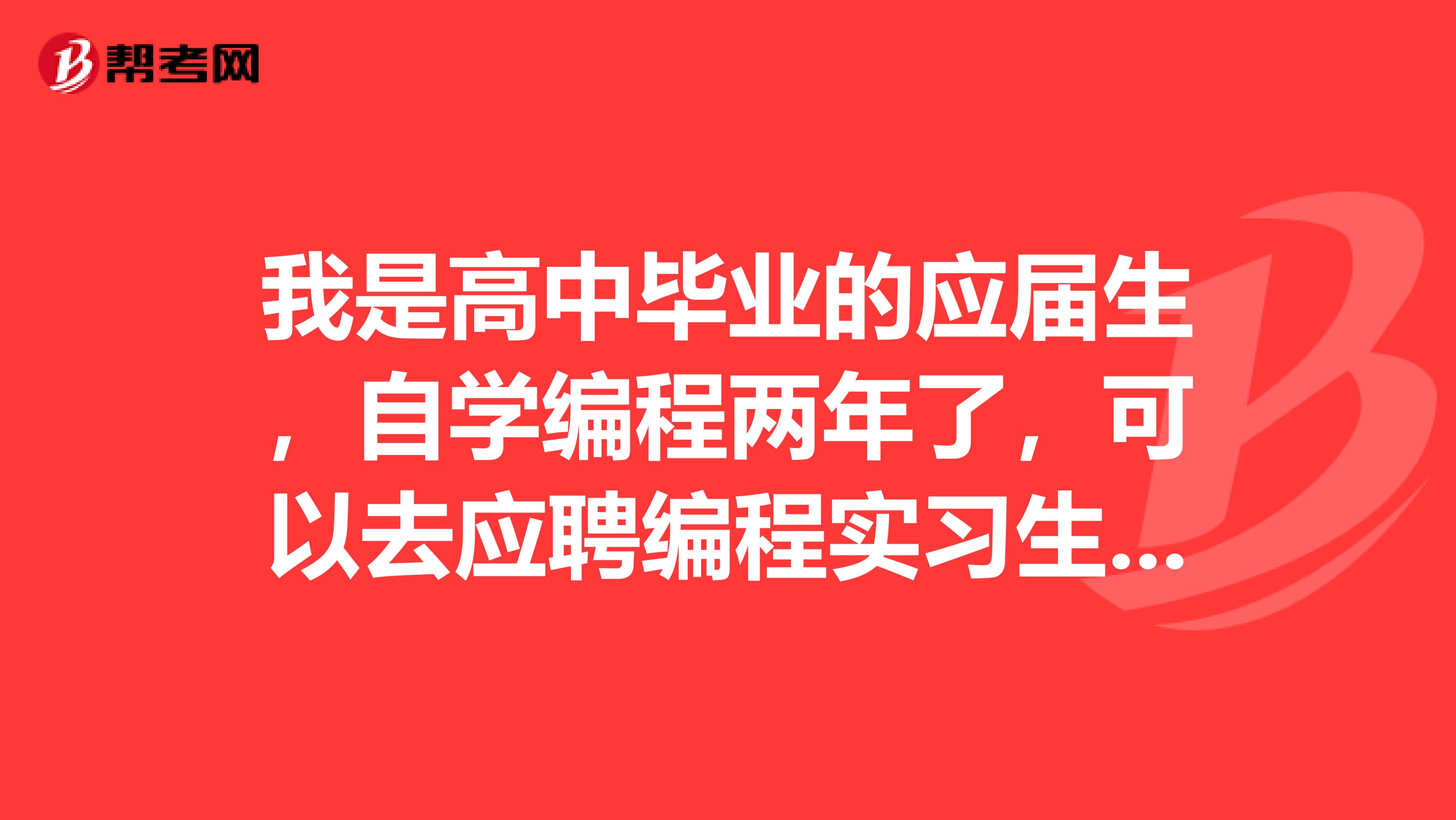 我是高中毕业的应届生,自学编程两年了,可以去应聘编程实习生吗?