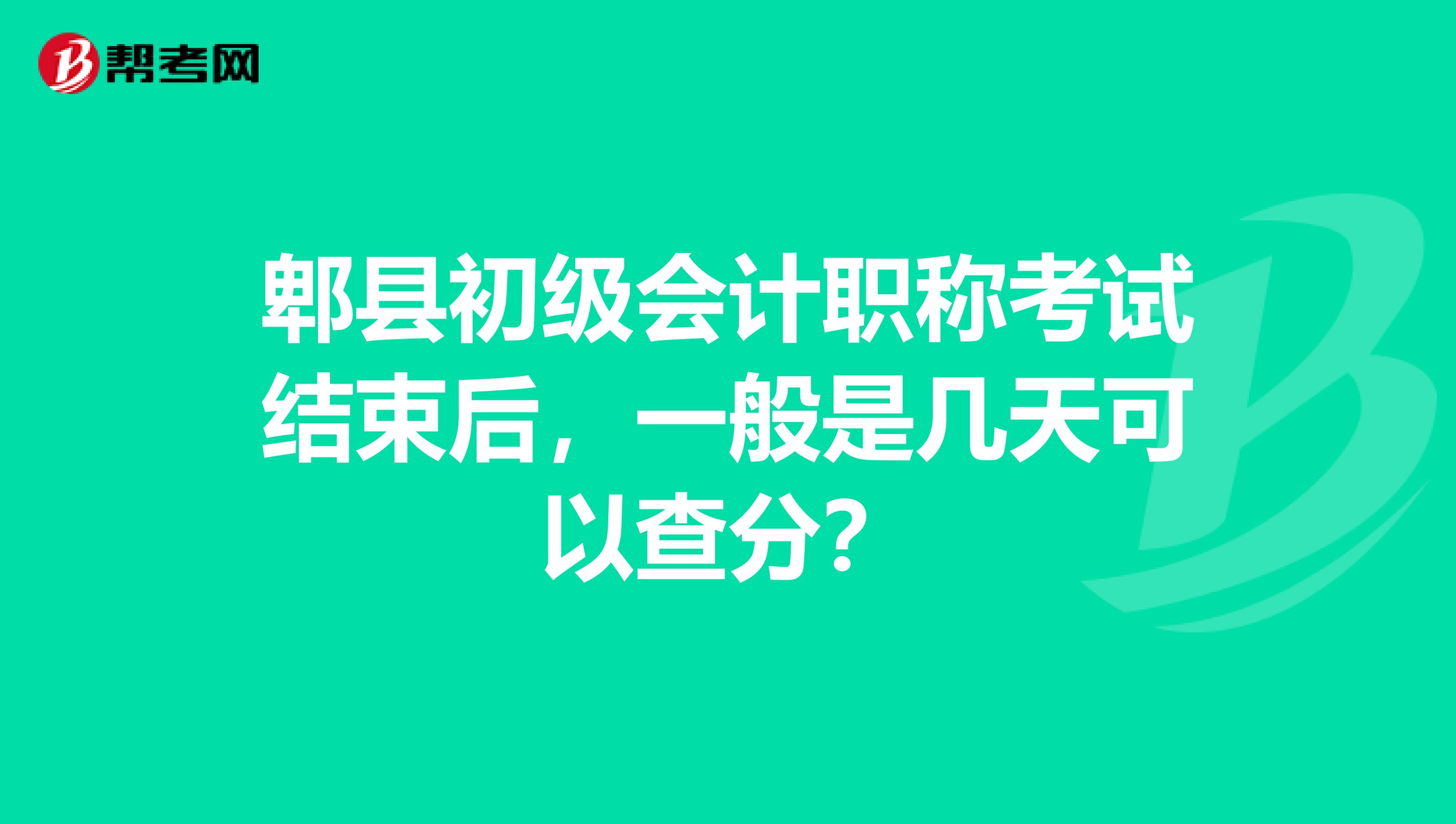 郫县初级会计职称考试结束后,一般是几天可以查分?