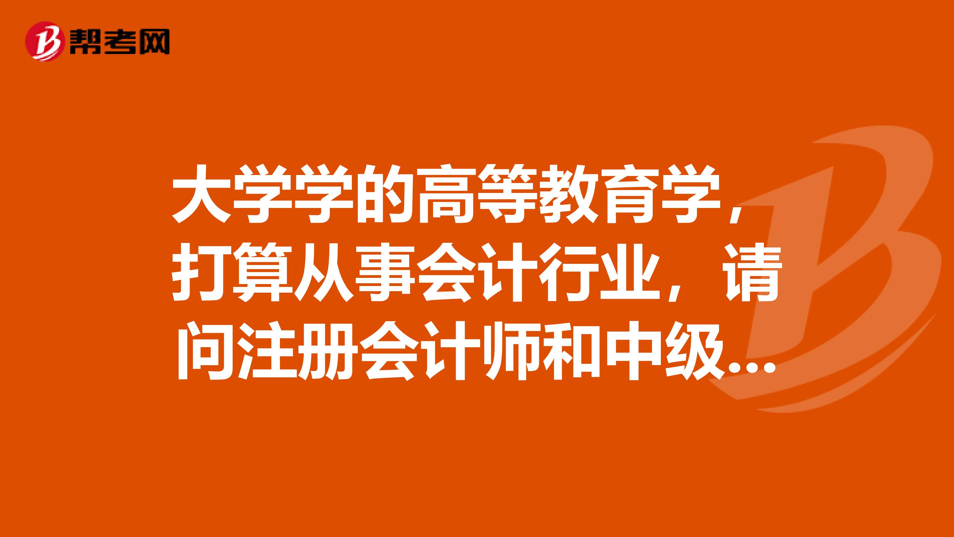 大学学的高等教育学,打算从事会计行业,请问注册会计师和中级会计职称的考试科目有何关联?