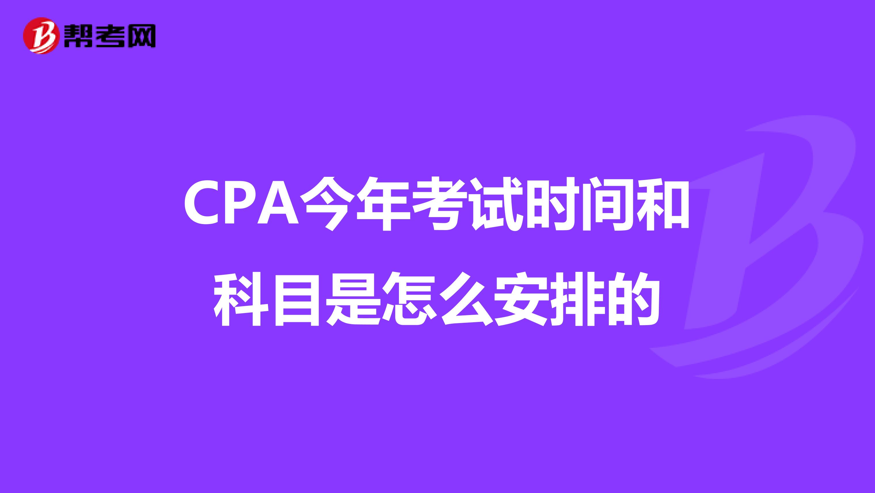 CPA今年考试时间和科目是怎么安排的