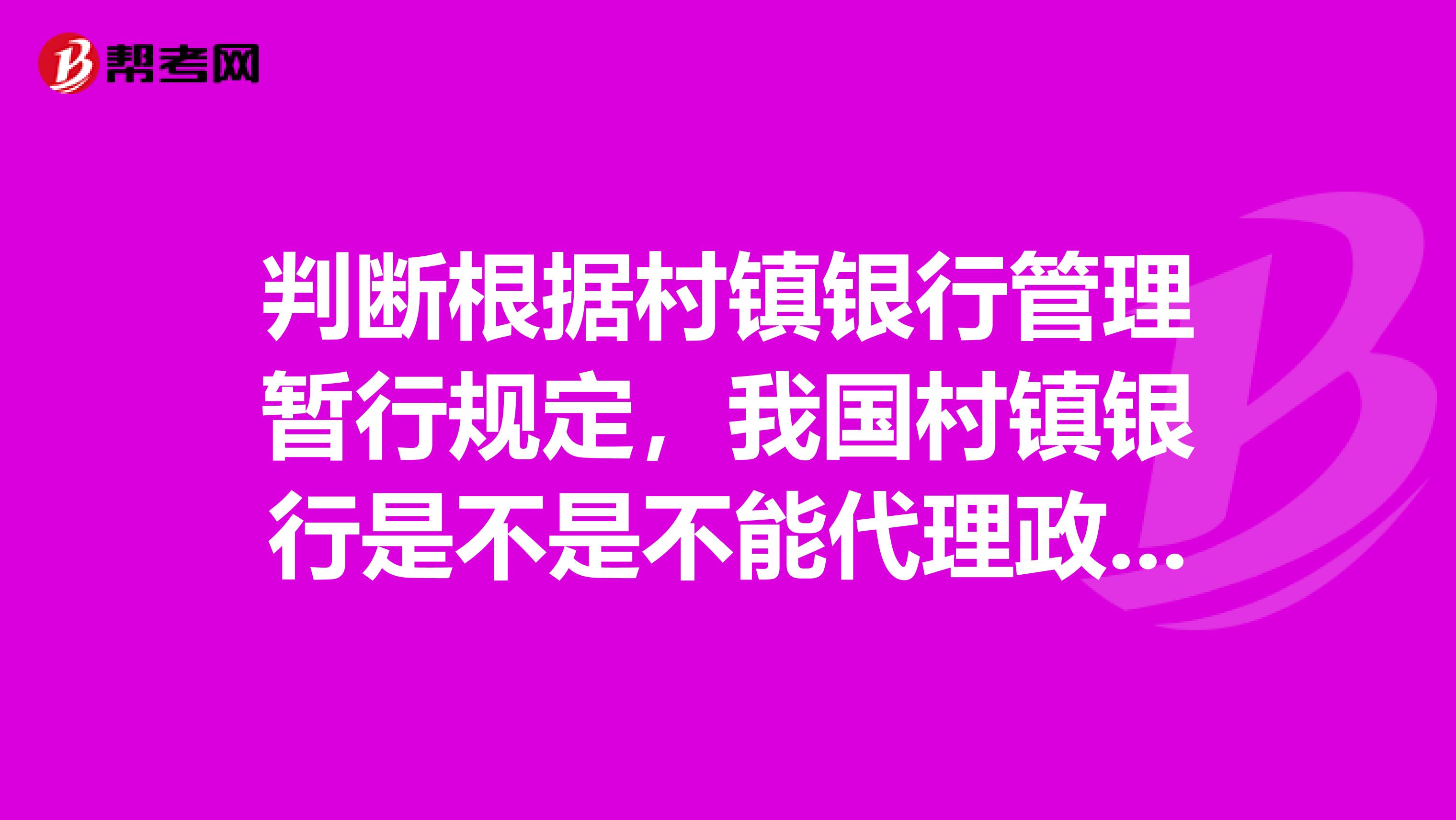 判断根据村镇银行管理暂行规定,我国村镇银行是不是不能代理政策性银行商业银行等金融机构的业务?