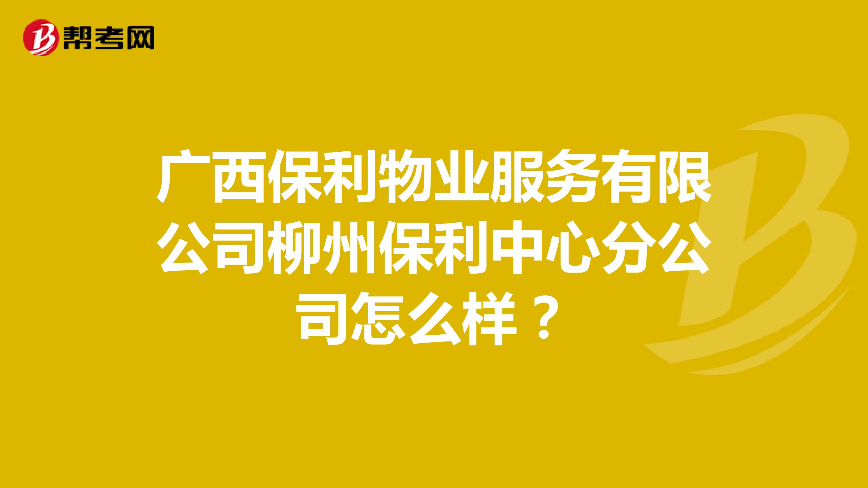 广西保利物业服务有限公司柳州保利中心分公司怎么样？