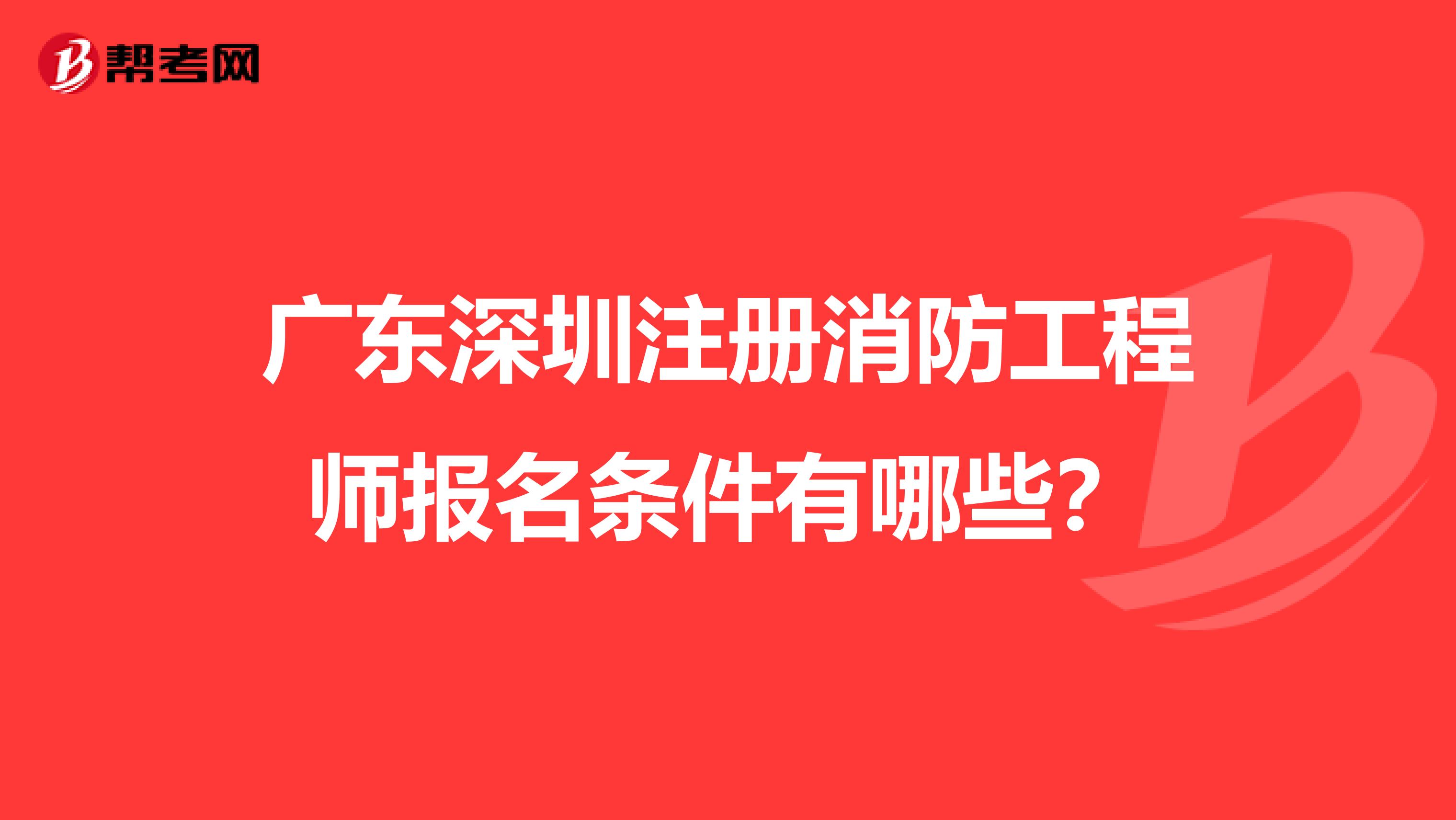 广东深圳注册消防工程师报名条件有哪些?