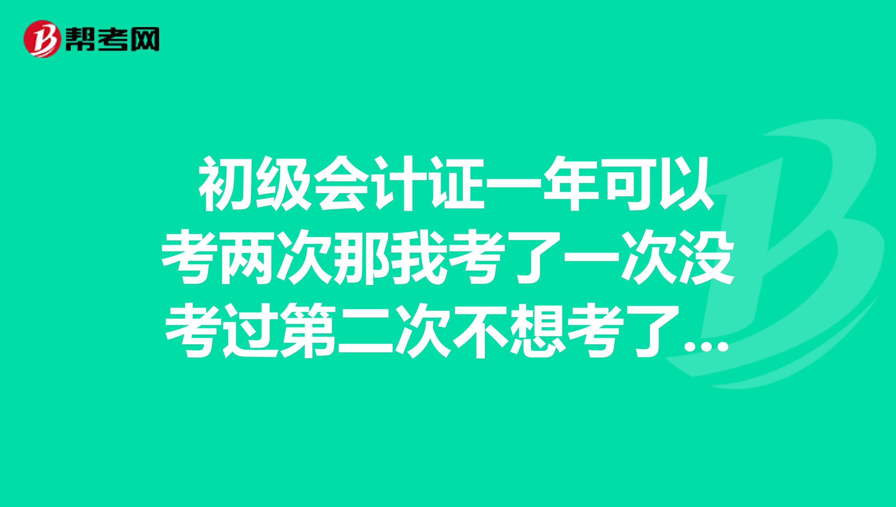 初级会计证一年可以考两次那我考了一次没考过第二次不想考了能退钱吗?