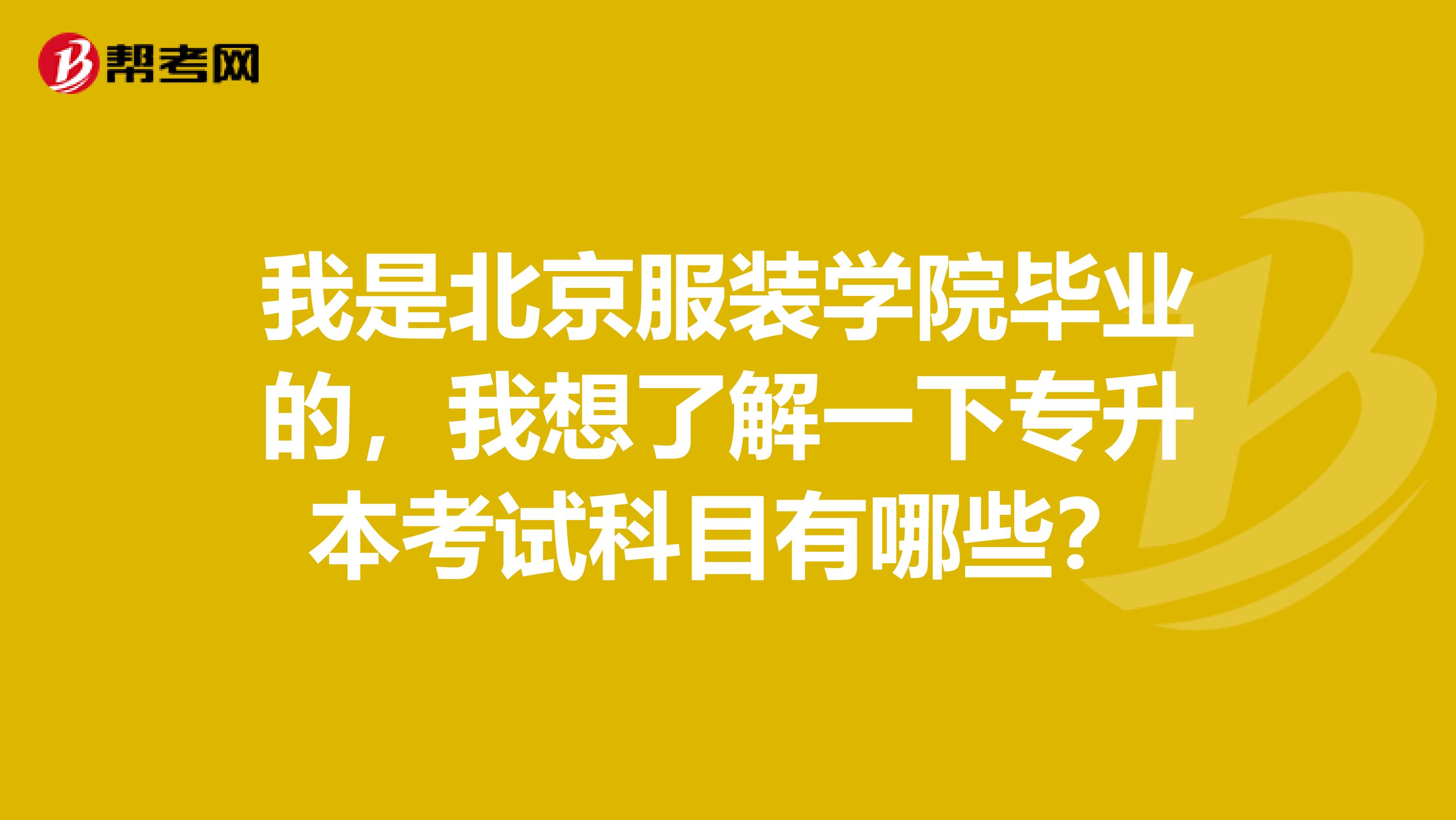 我是北京服装学院毕业的，我想了解一下专升本考试科目有哪些？