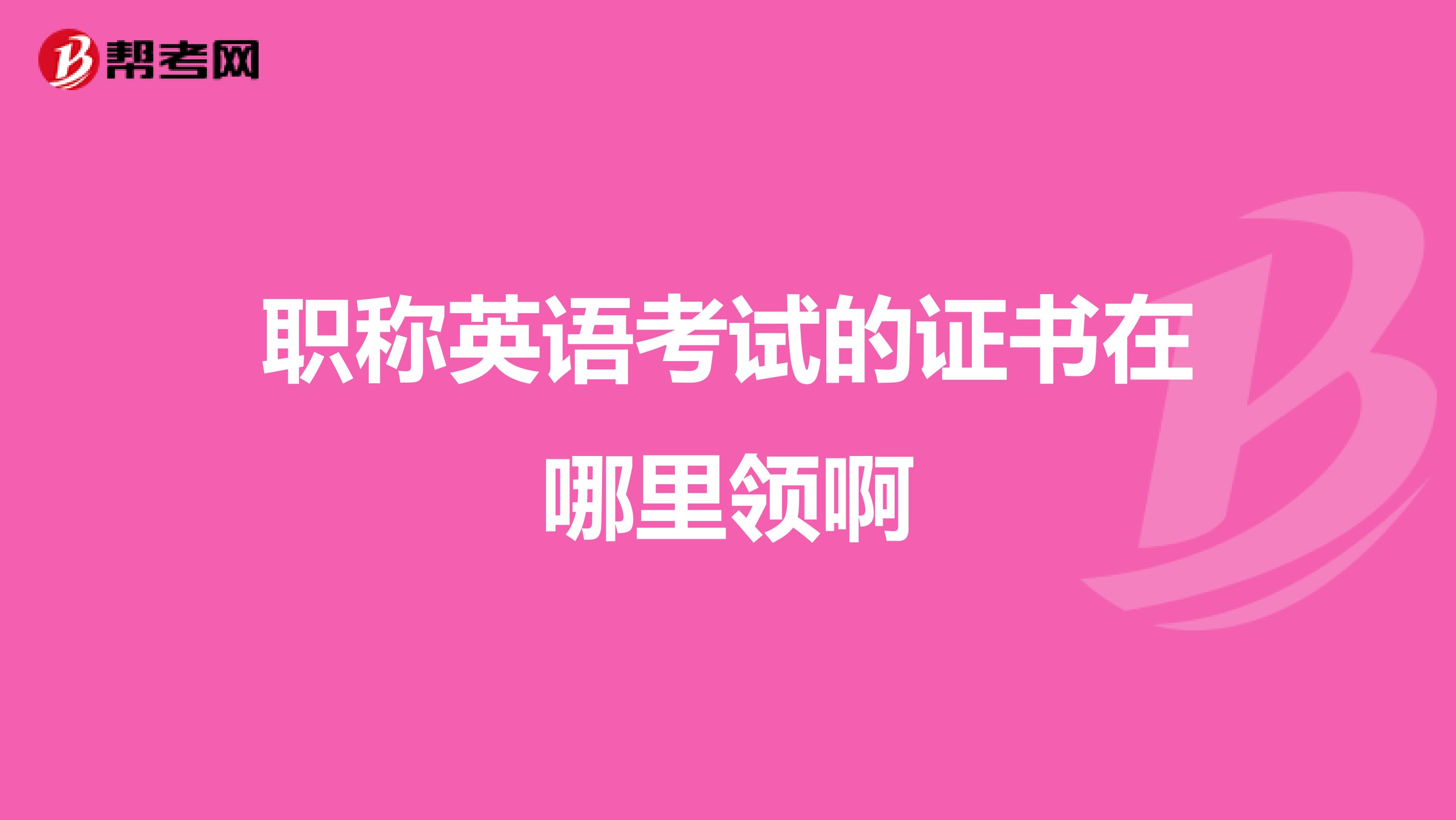 职称英语考试的证书在哪里领啊