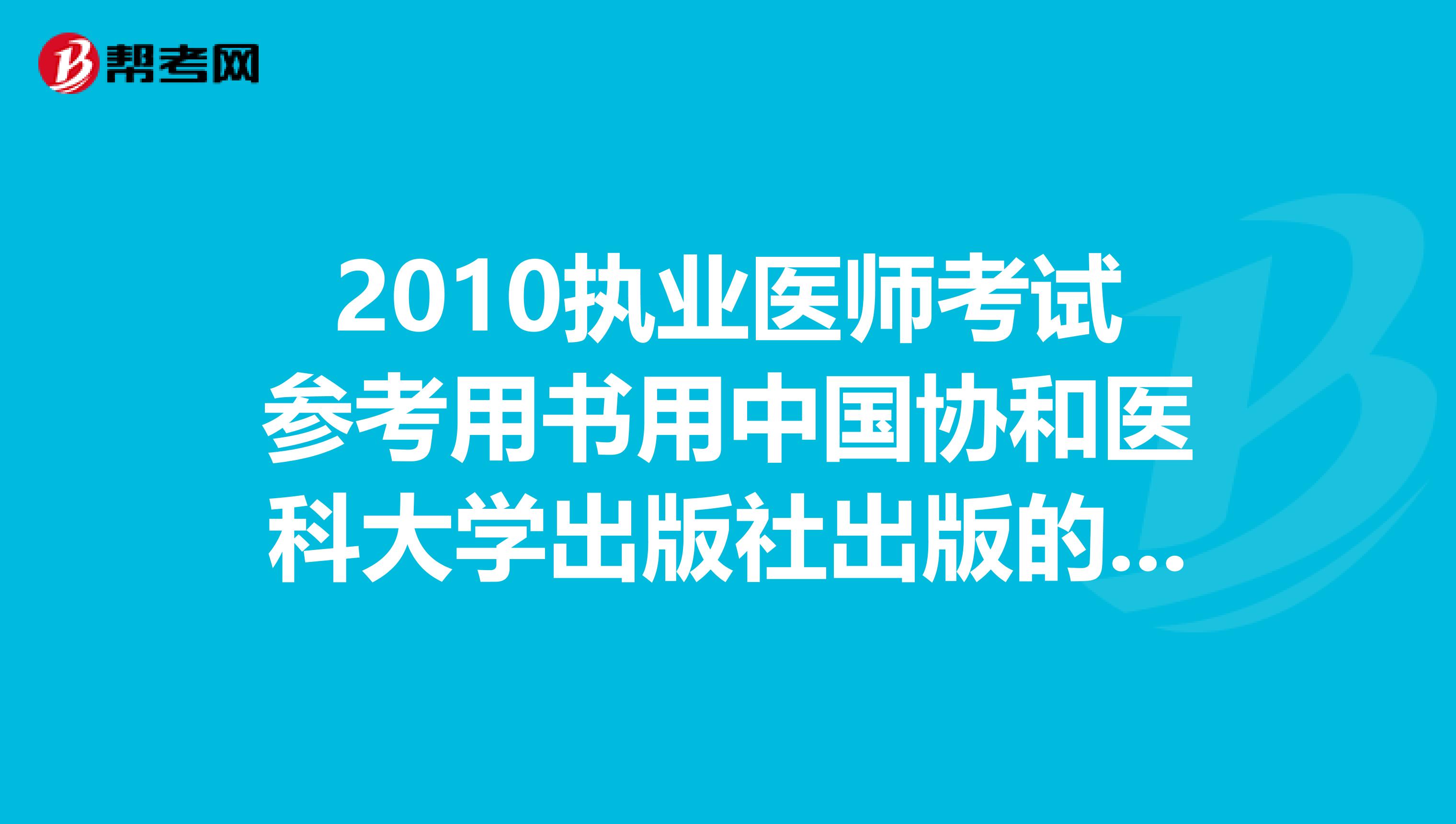 2010执业医师考试参考用书用中国协和医科大学出版社出版的还是人民卫生出版社出版的好？望各位大侠指点！