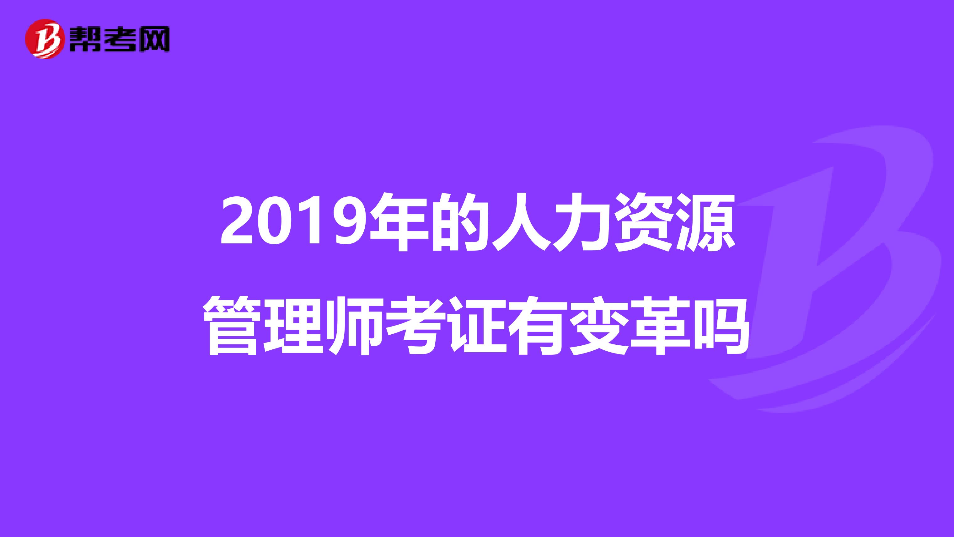 2019年的人力资源管理师考证有变革吗