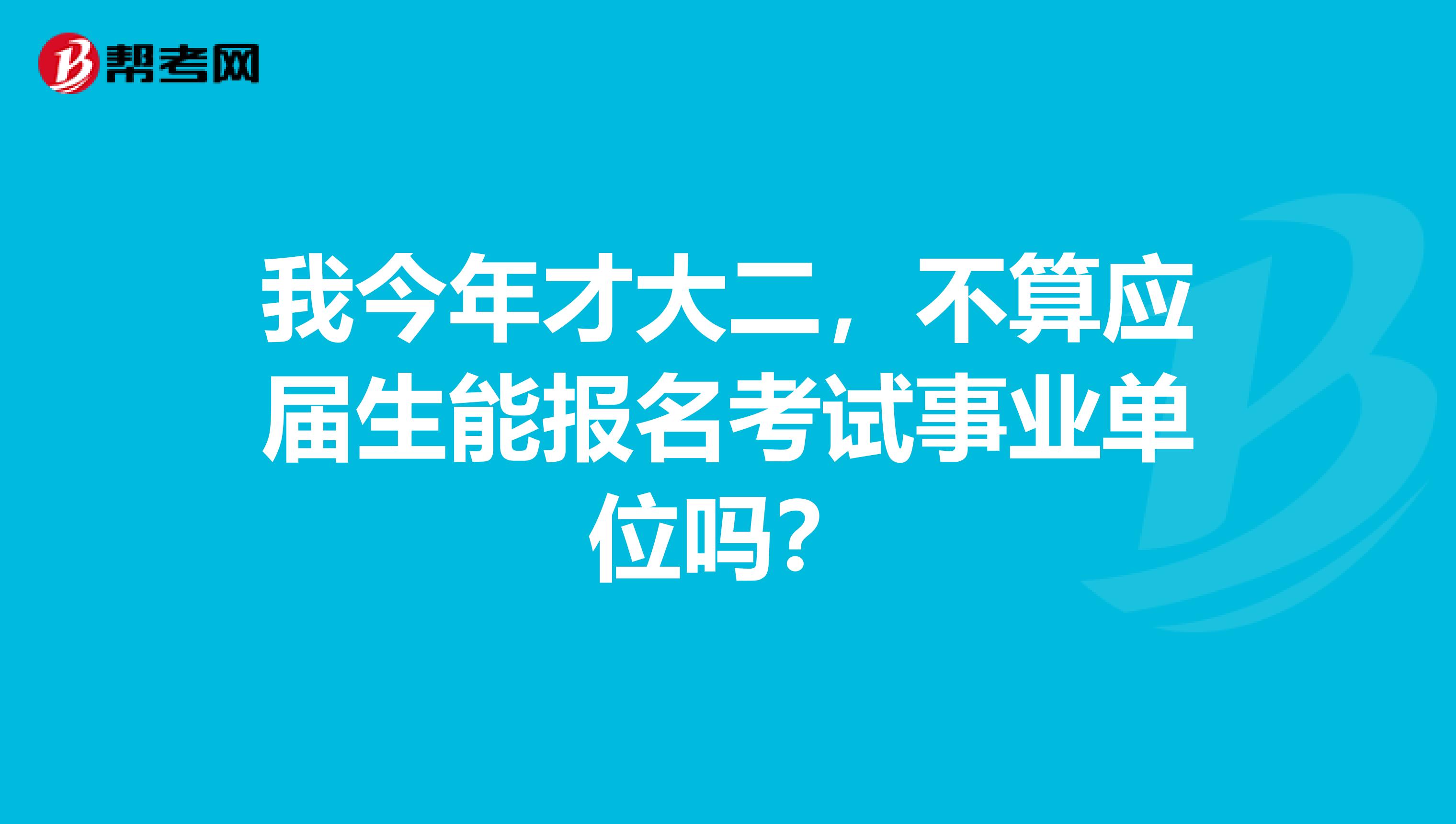 我今年才大二，不算应届生能报名考试事业单位吗？