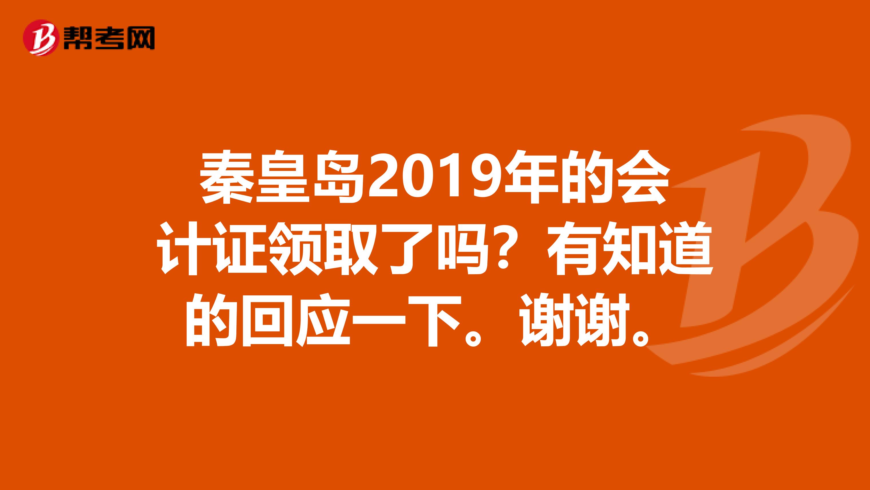 秦皇岛2019年的会计证领取了吗？有知道的回应一下。谢谢。
