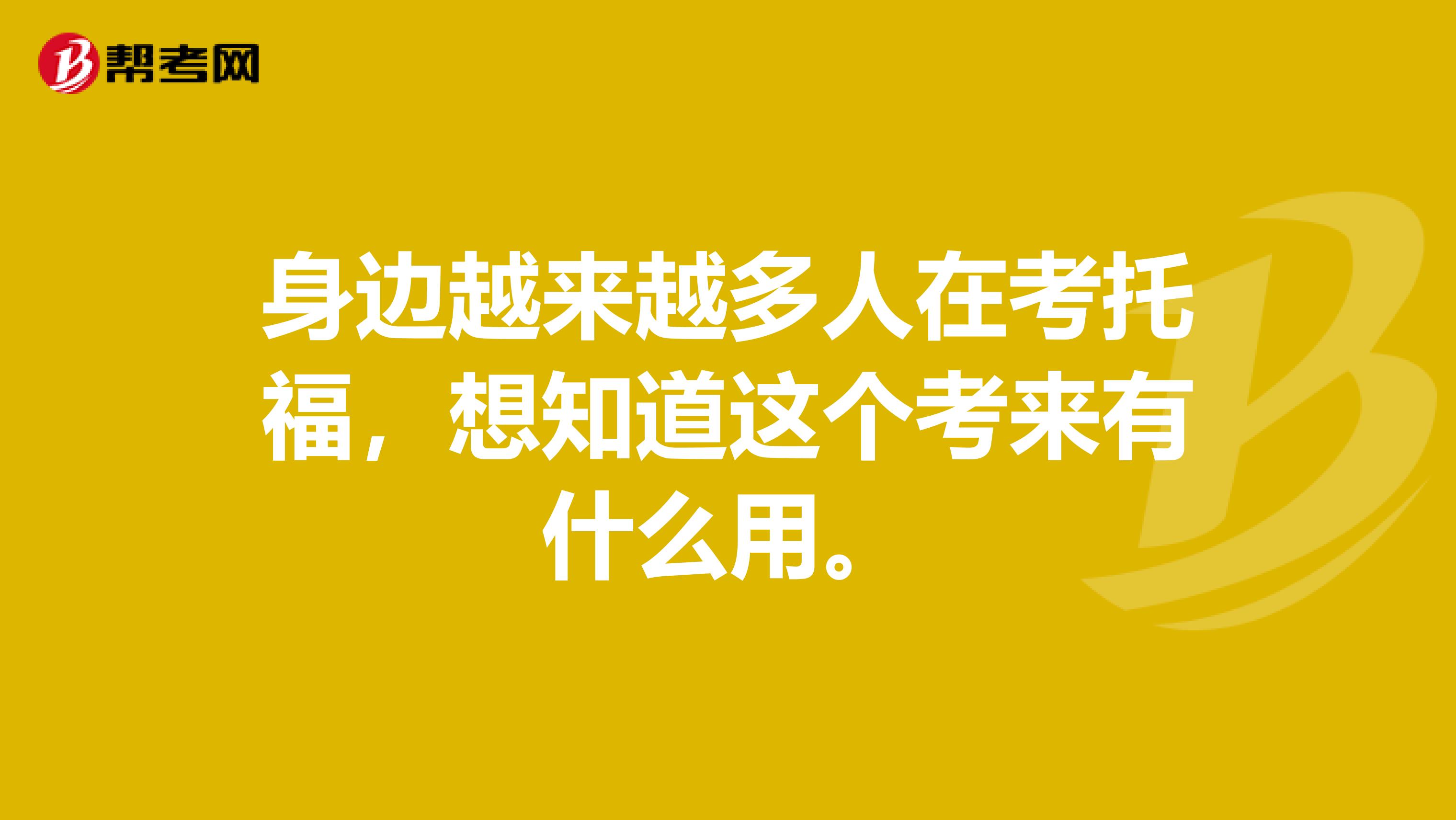 身边越来越多人在考托福，想知道这个考来有什么用。