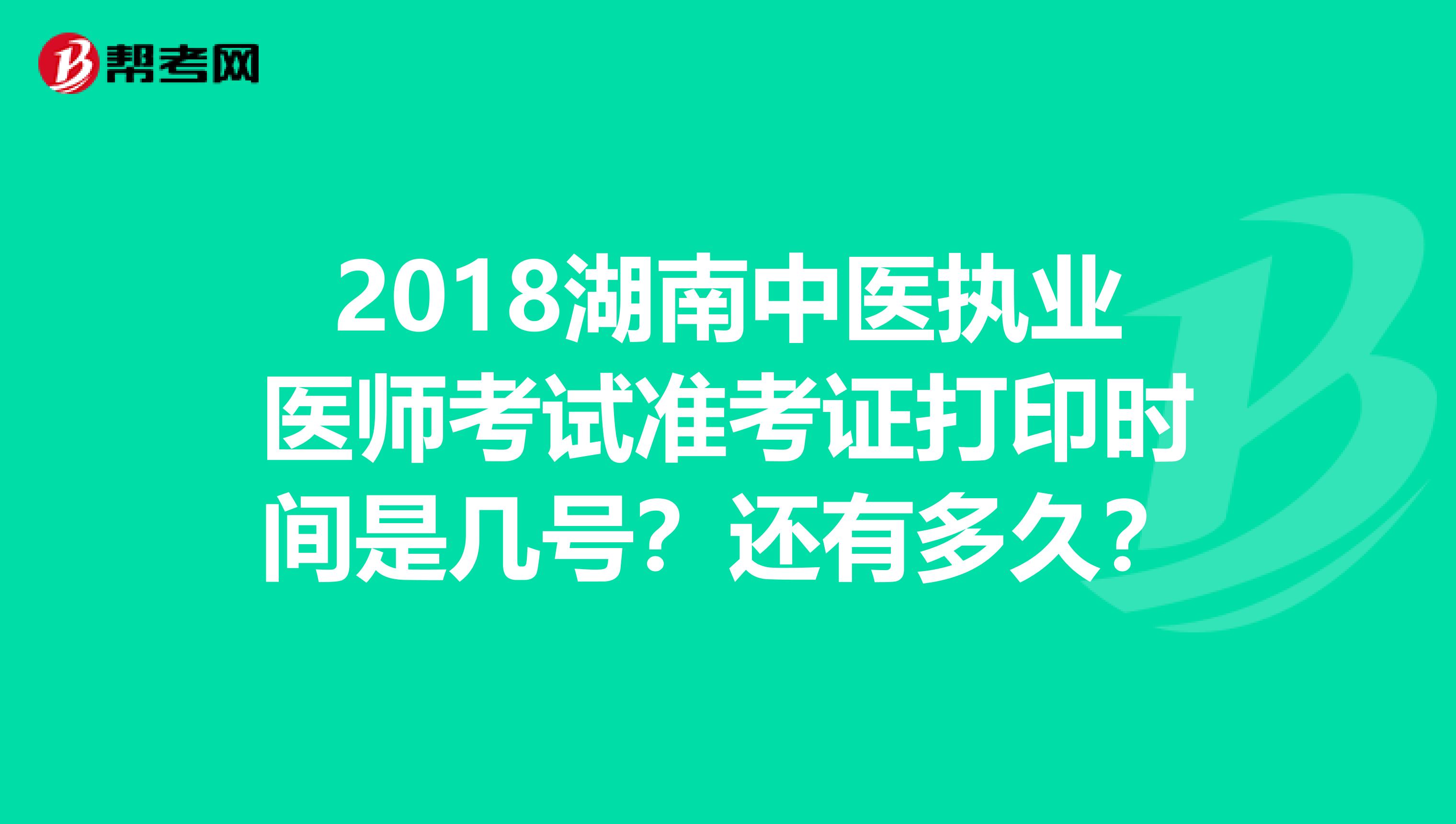 2018湖南中醫執業醫師考試準考證打印時間是幾號？還有多久？