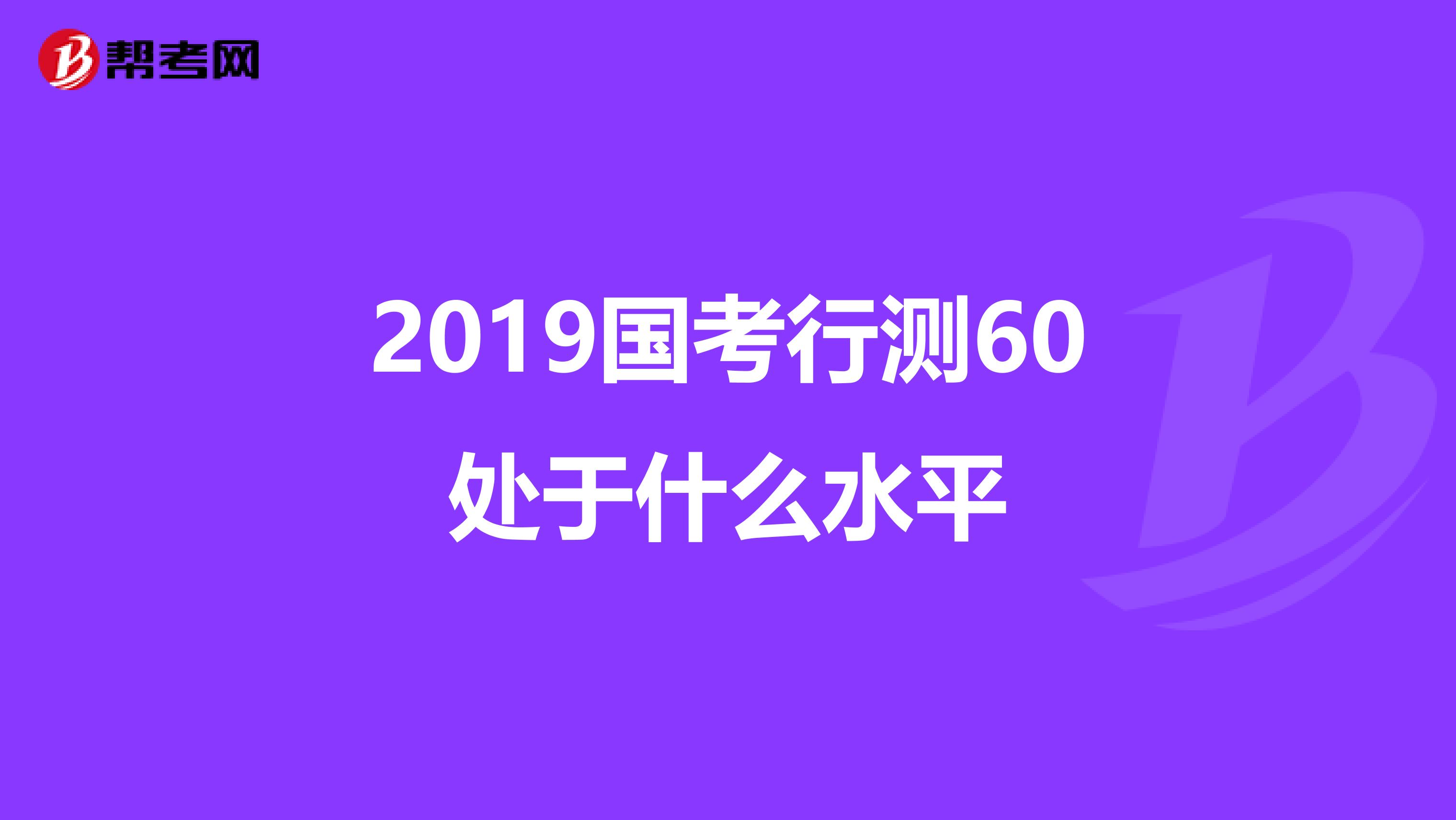 2019國(guó)考行測(cè)60處于什么水平