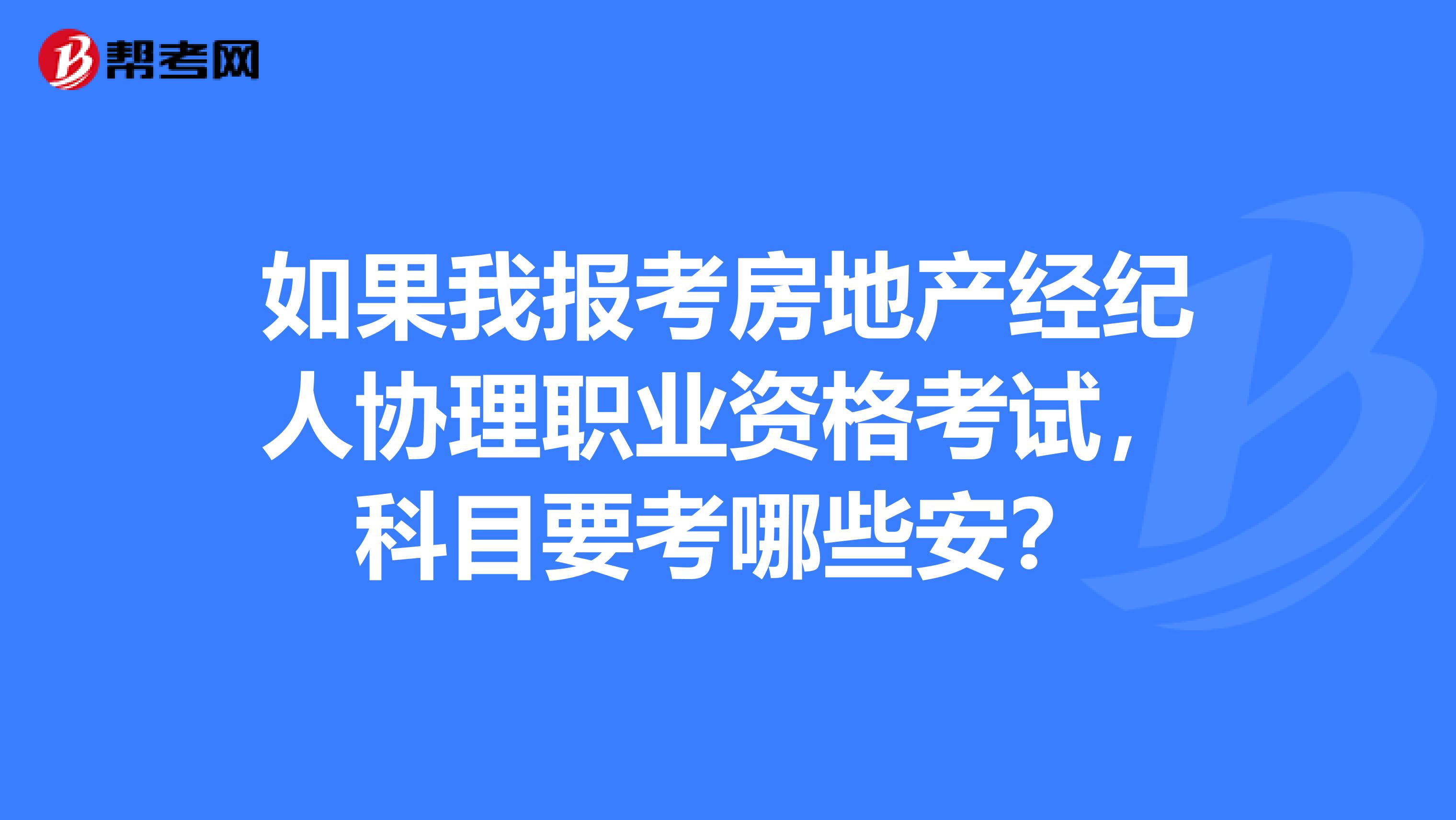 如果我报考房地产经纪人协理职业资格考试，科目要考哪些安？