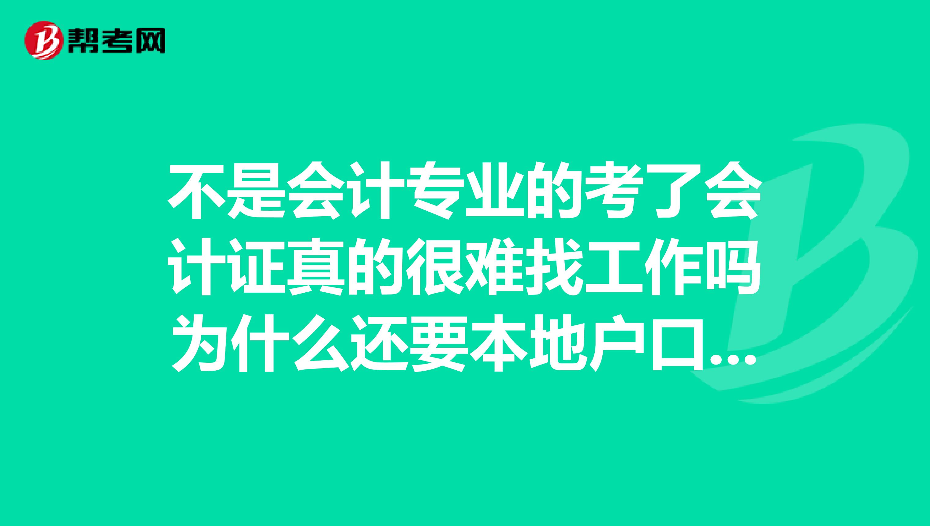 不是會計專業的考了會計證真的很難找工作嗎為什么還要本地戶口擔保？