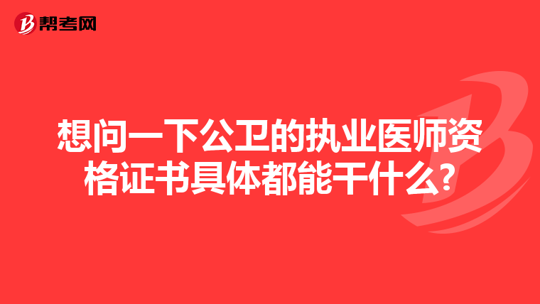 想问一下公卫的执业医师资格证书具体都能干什么?