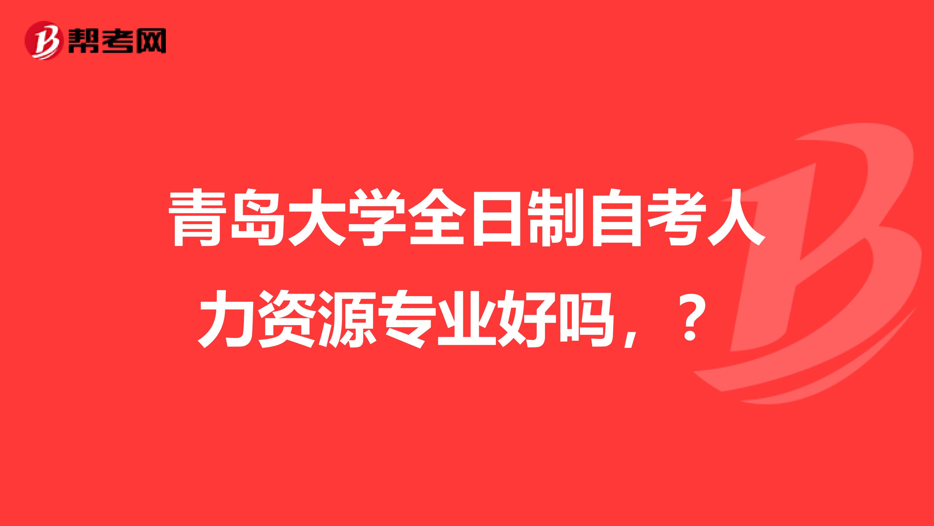青岛大学全日制自考人力资源专业好吗，？