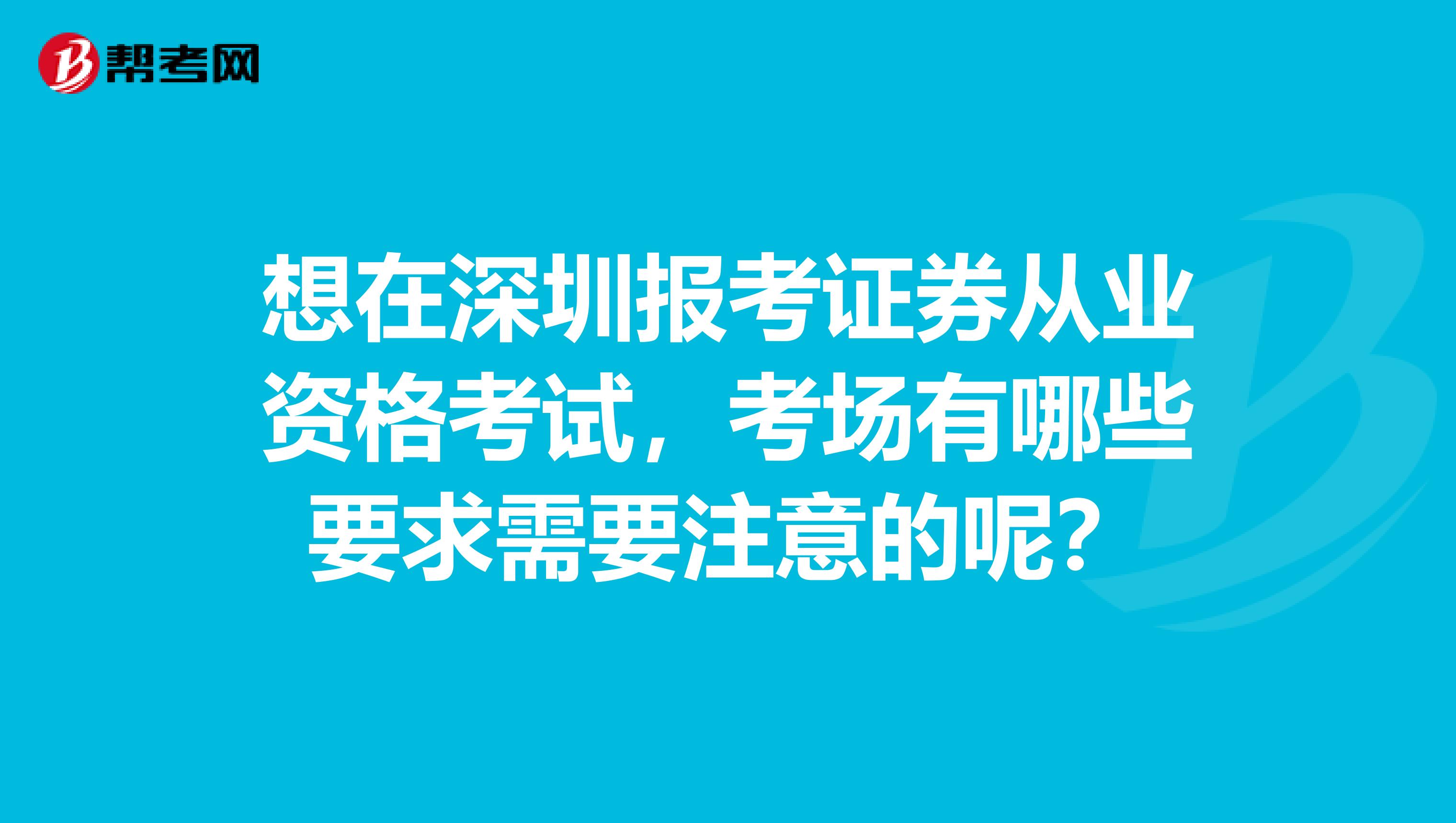 想在深圳报考证券从业资格考试，考场有哪些要求需要注意的呢？