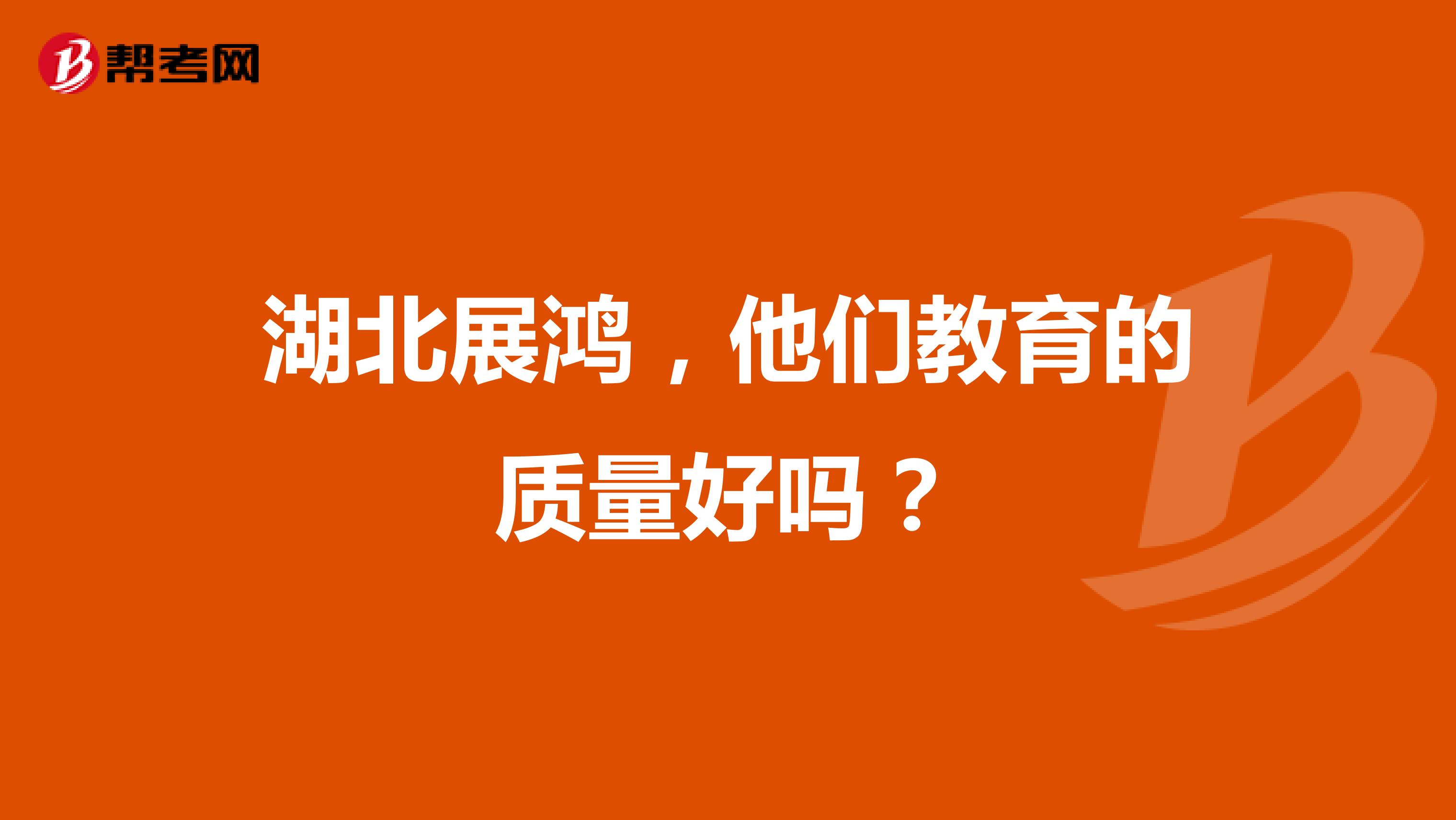 湖北展鸿，他们教育的质量好吗？