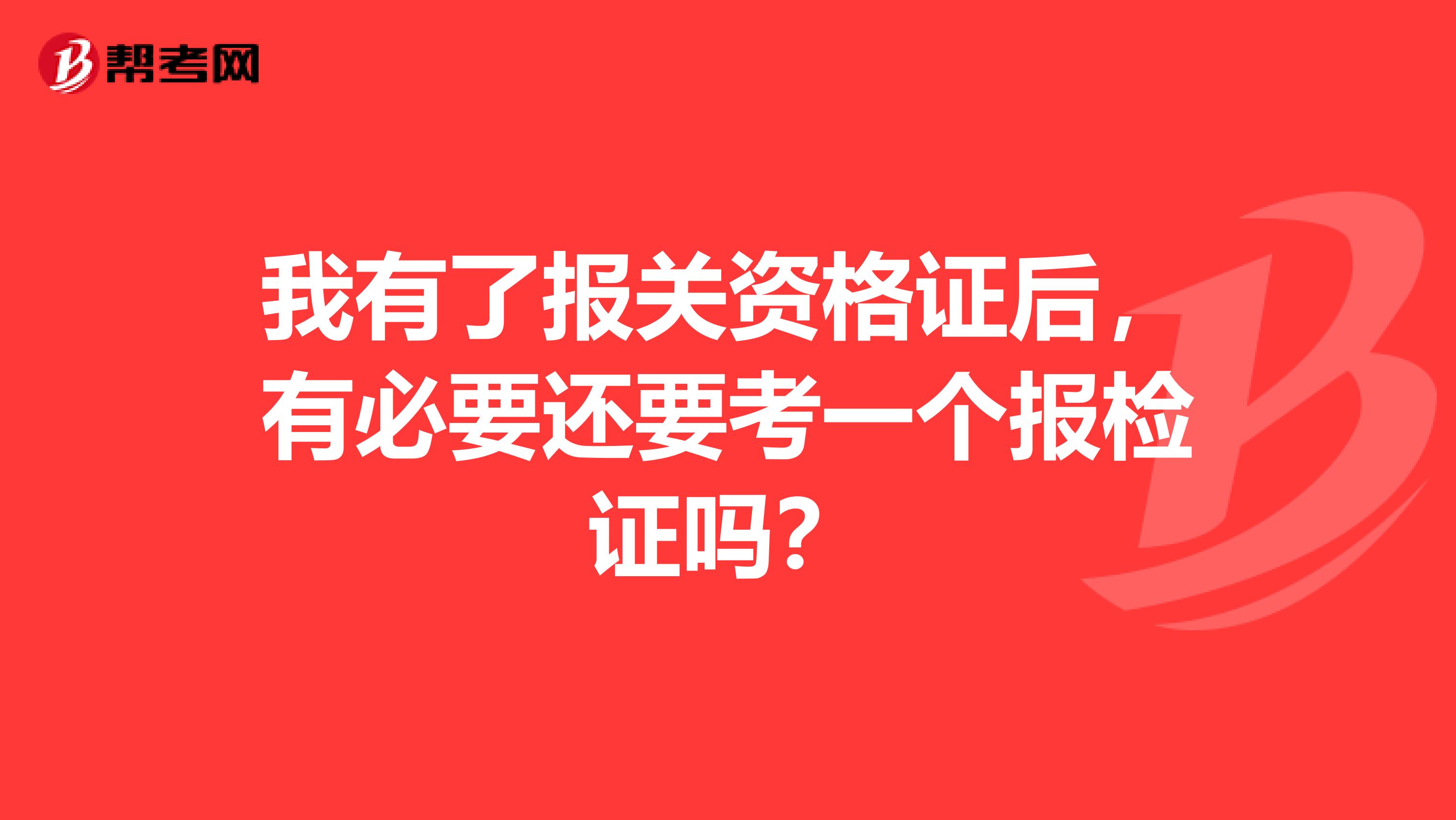 我有了报关资格证后,有必要还要考一个报检证吗?