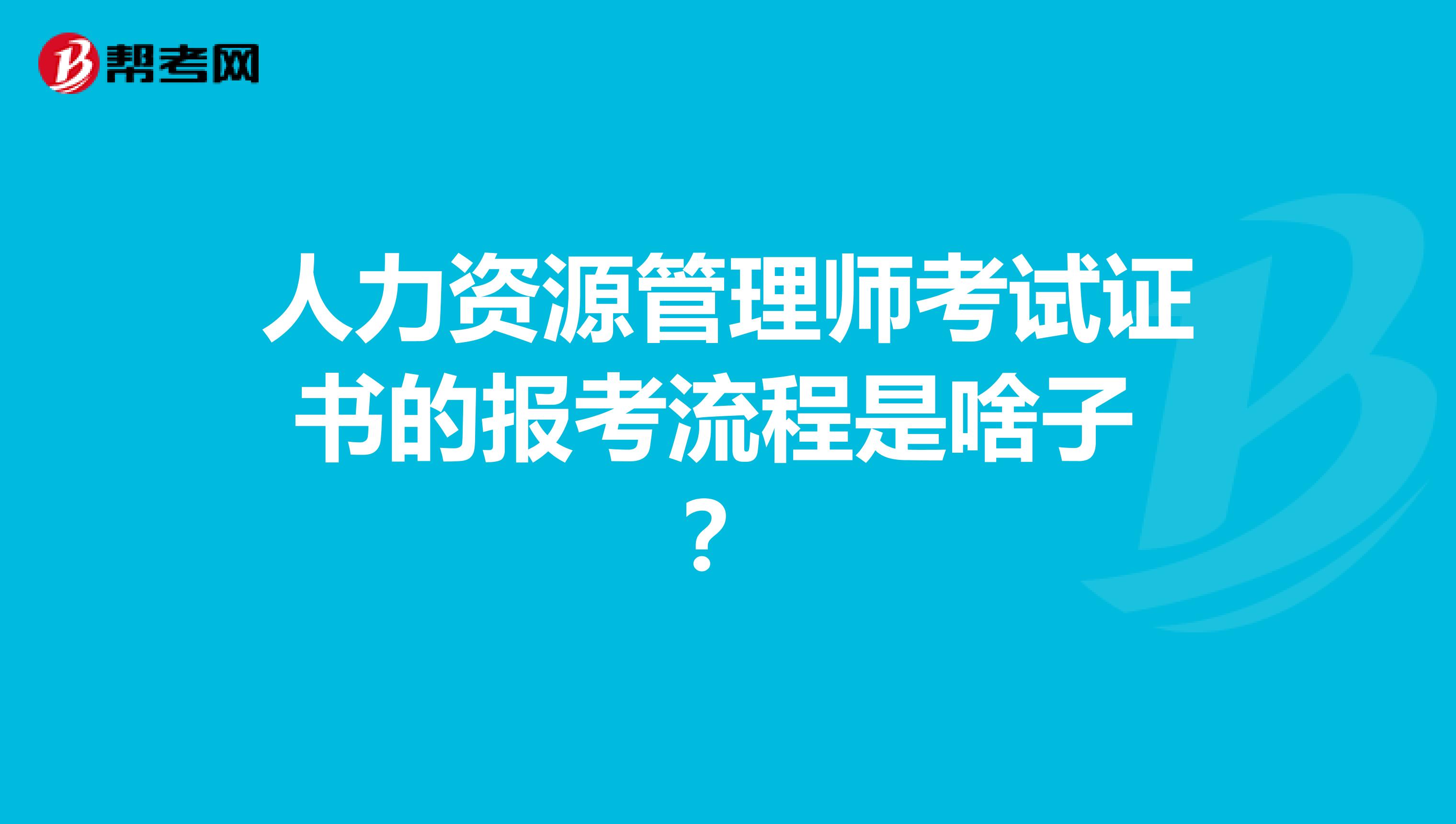人力资源管理师考试证书的报考流程是啥子 ？
