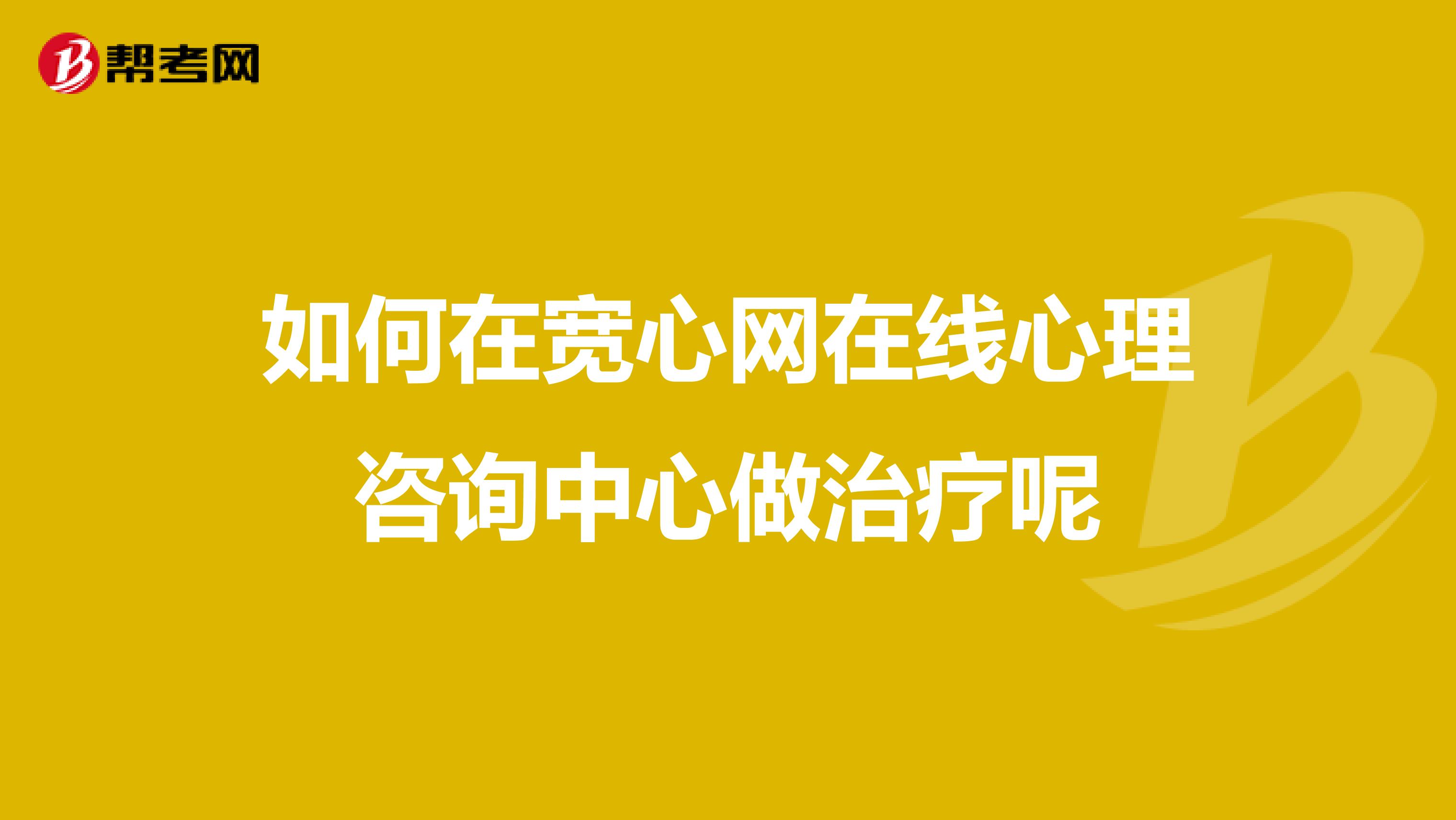 如何在宽心网在线心理咨询中心做治疗呢