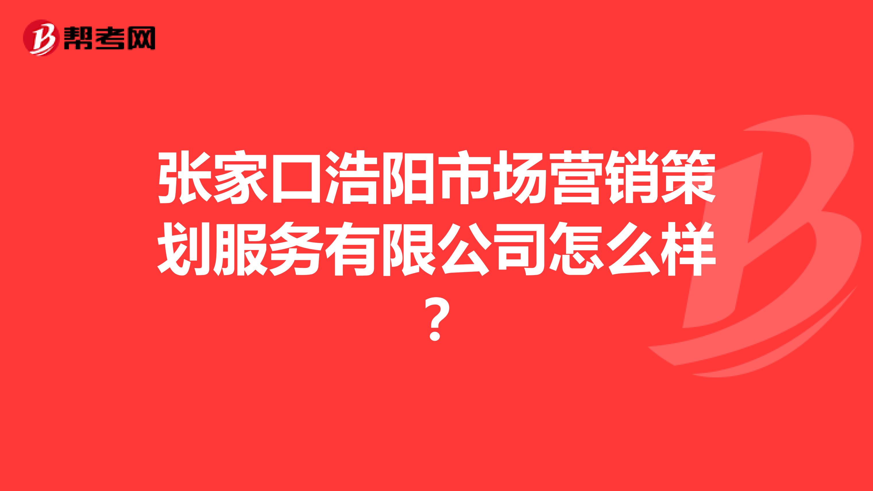 张家口浩阳市场营销策划服务有限公司怎么样？