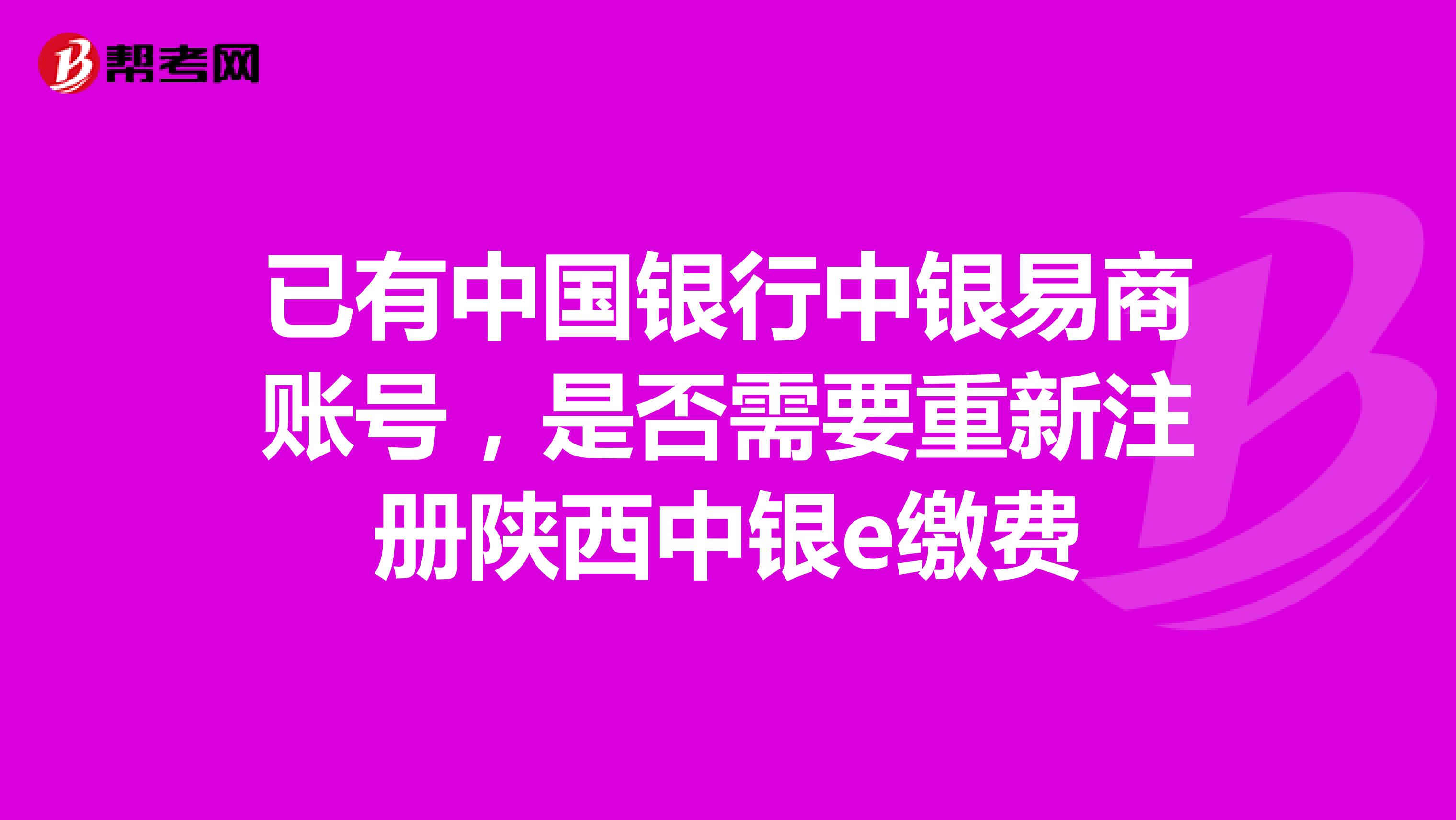 已有中国银行中银易商账号,是否需要重新注册陕西中银e缴费