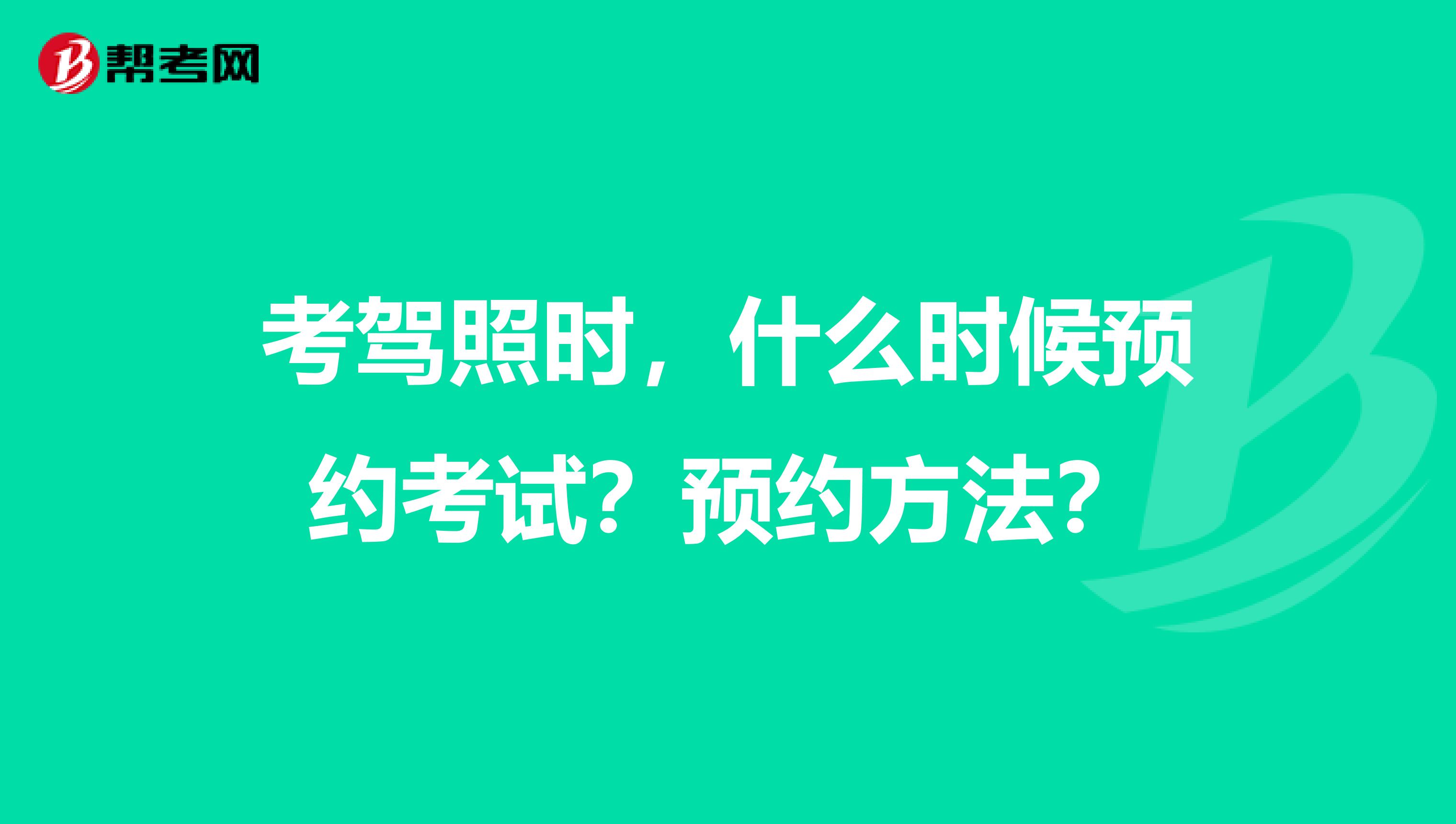 考驾照时,什么时候预约考试?预约方法?