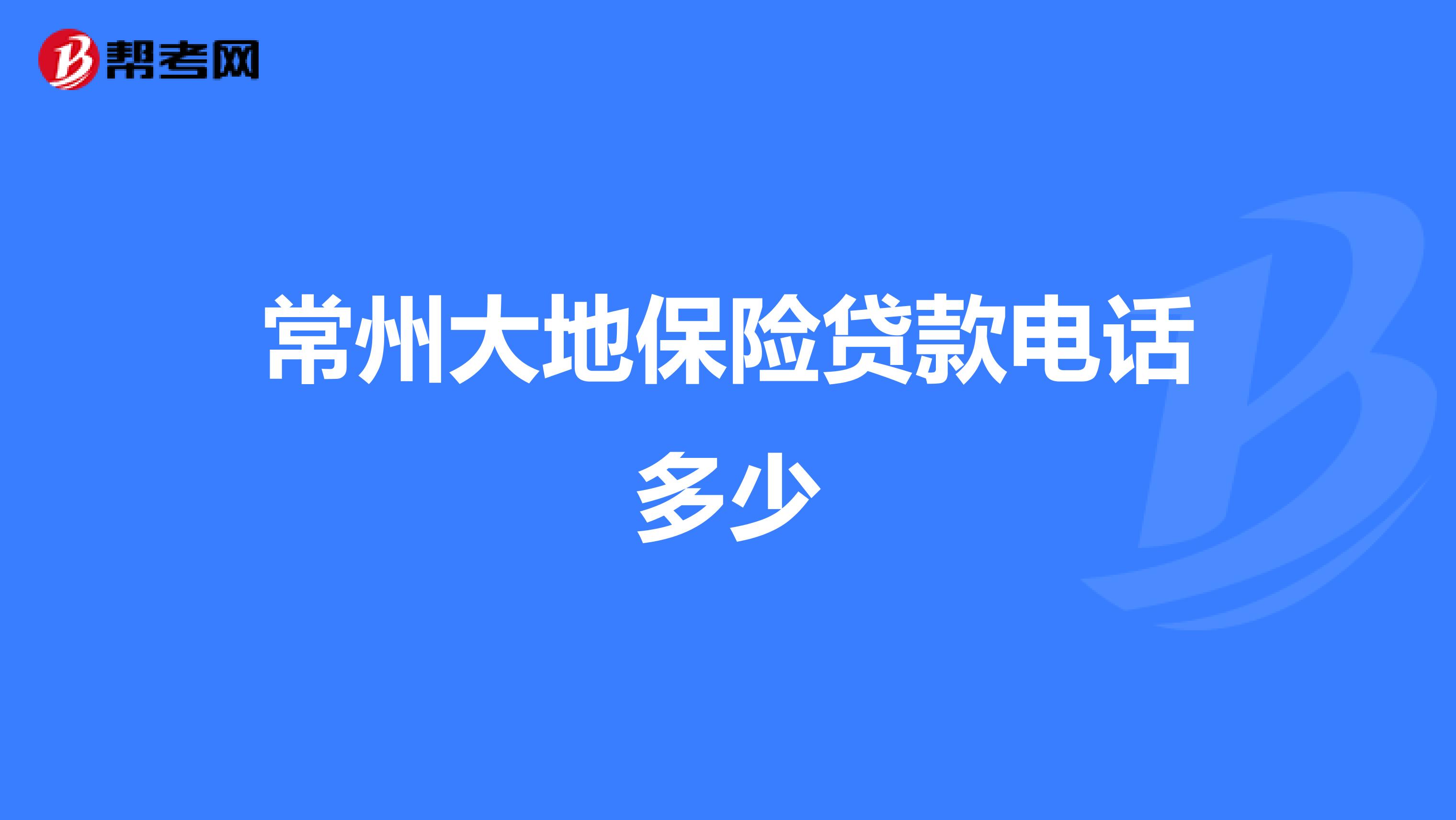 常州大地保险贷款电话多少