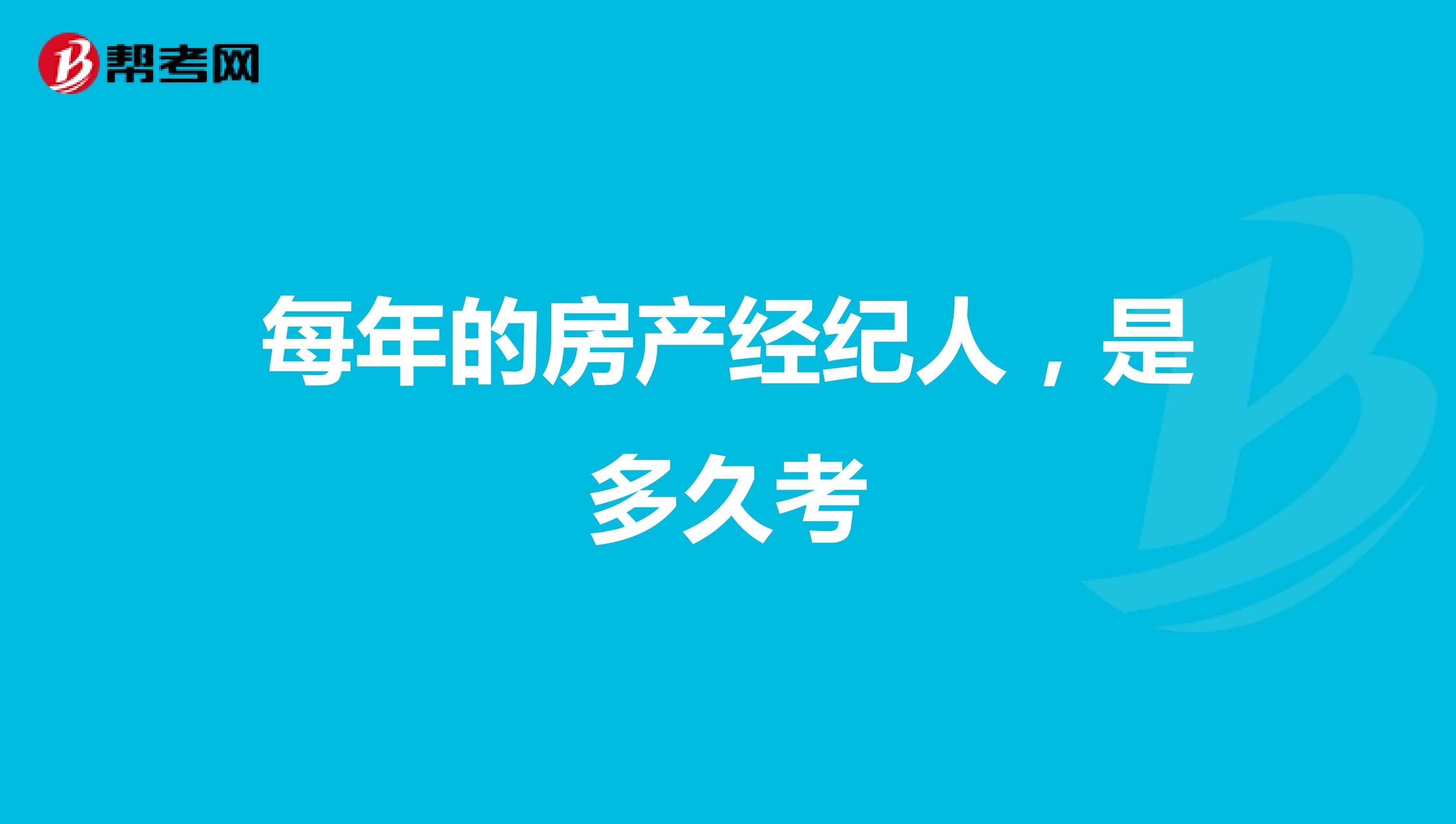 每年的房产经纪人，是多久考