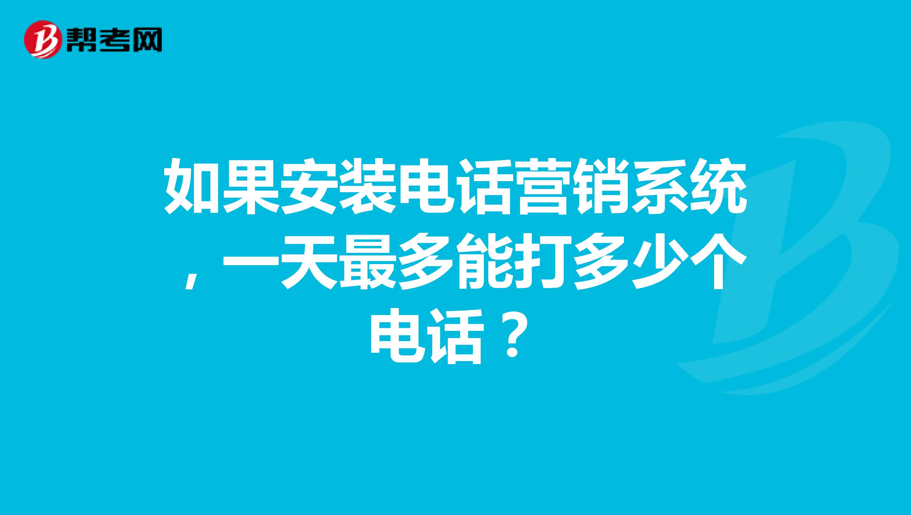 如果安装电话营销系统，一天最多能打多少个电话？