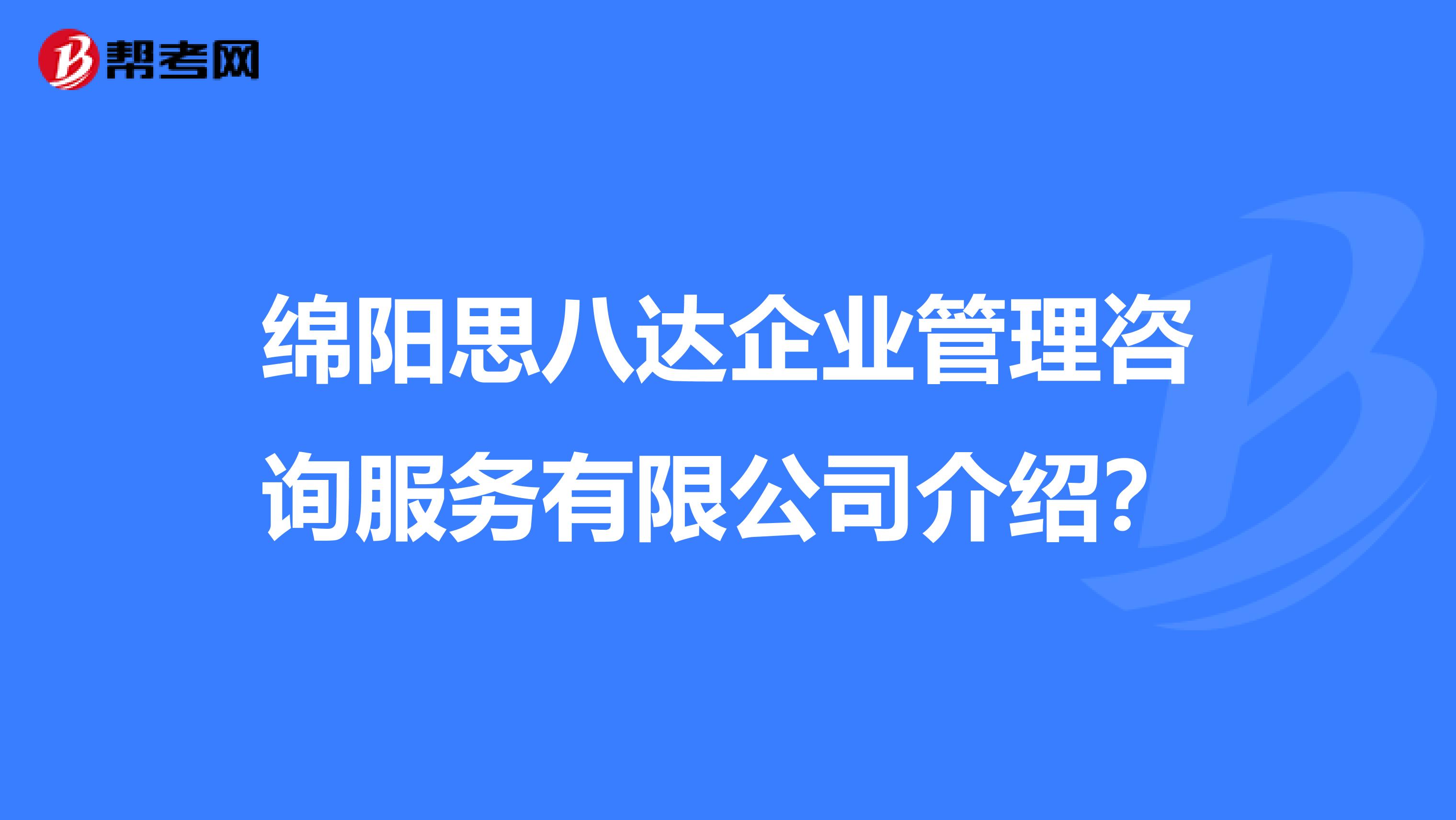 绵阳思八达企业管理咨询服务有限公司介绍?