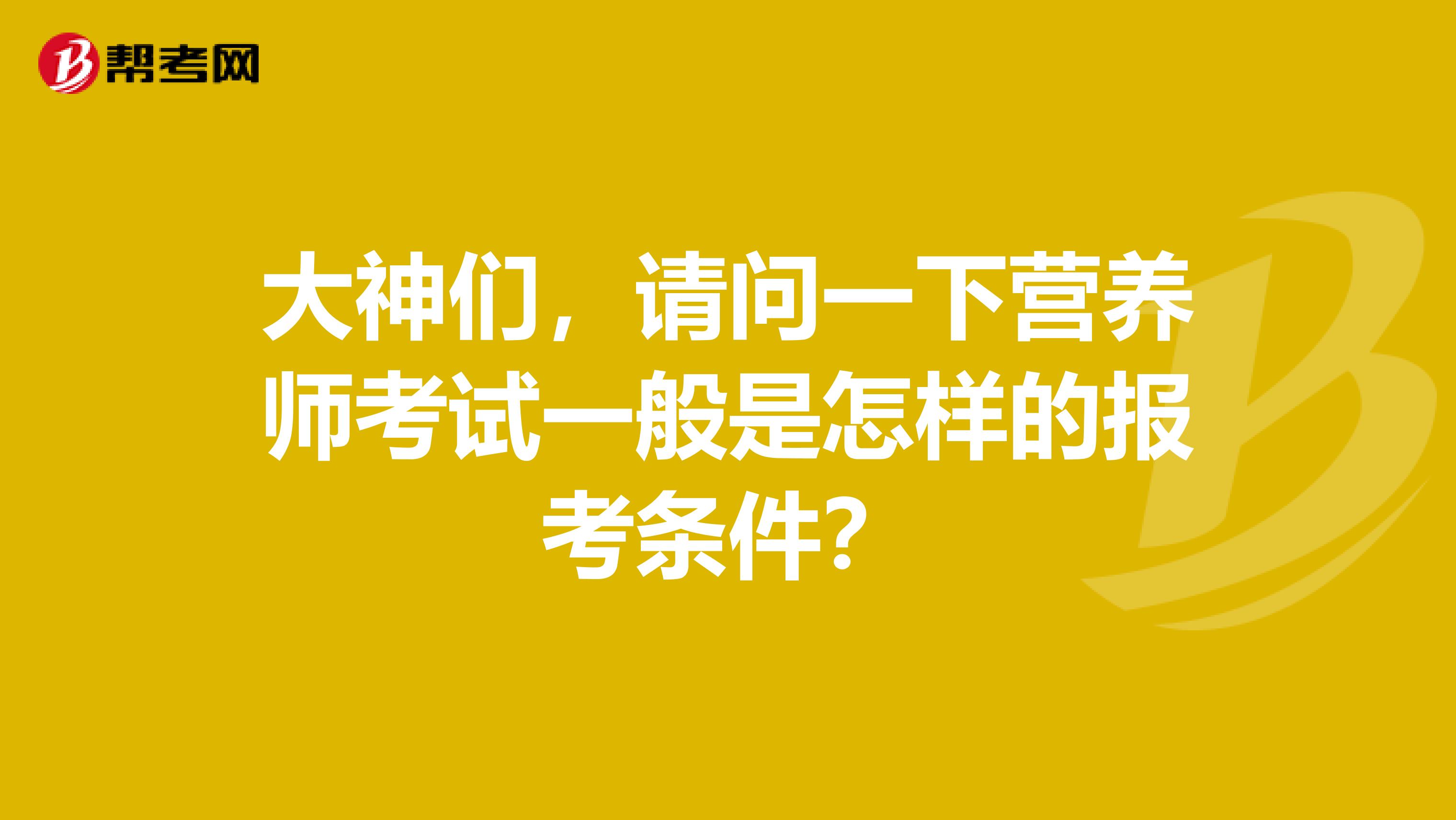 大神们，请问一下营养师考试一般是怎样的报考条件？