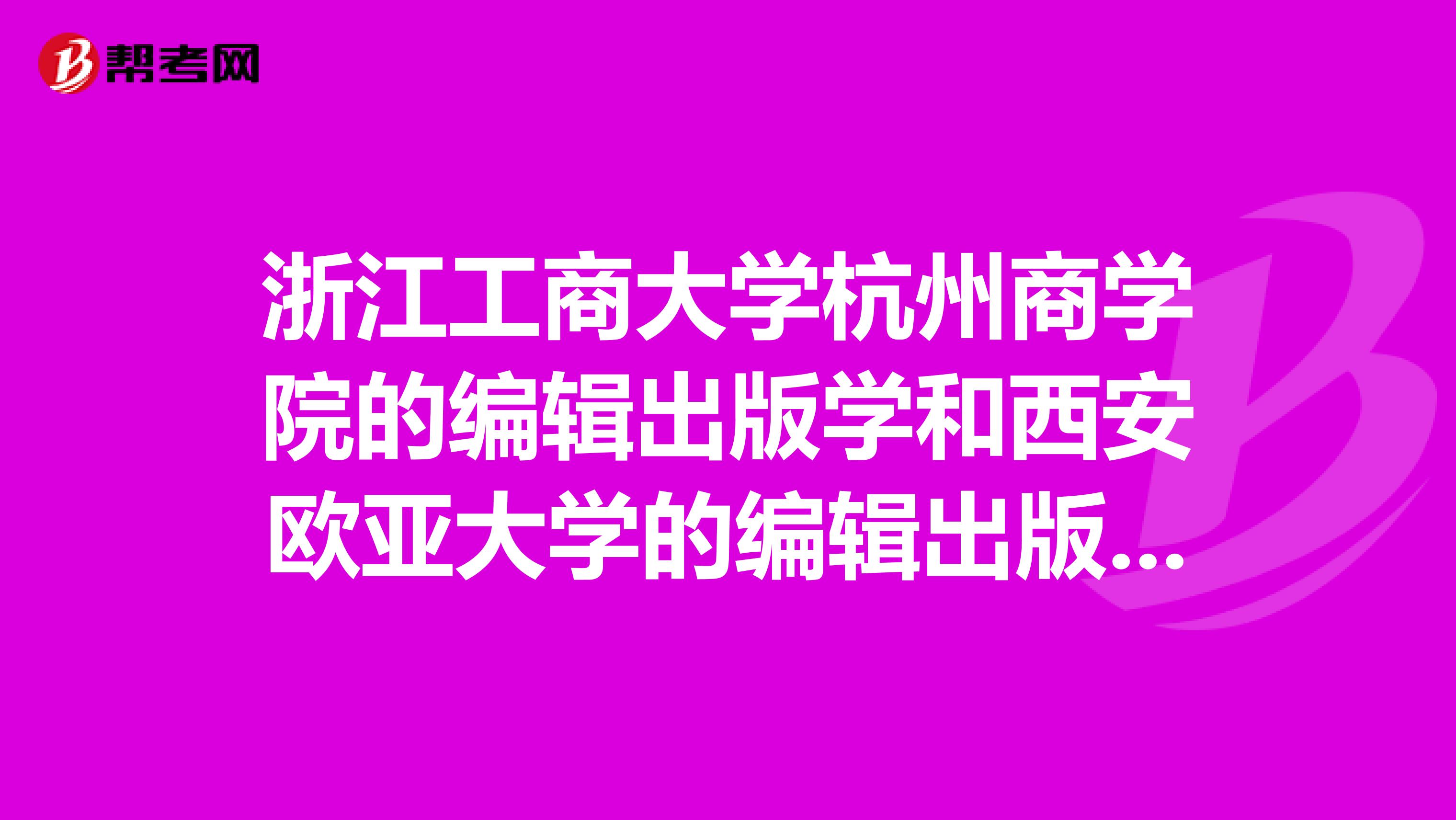 浙江工商大学杭州商学院的编辑出版学和西安欧亚大学的编辑出版学哪个好呢